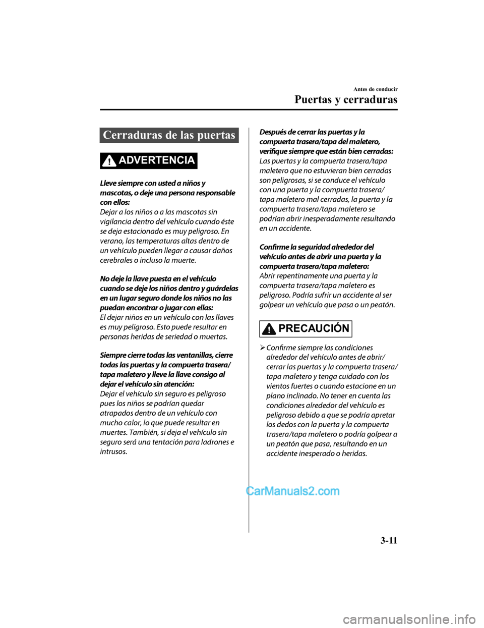 MAZDA MODEL 2 2020 Manual del propietario (in Spanish) Cerraduras de las puertas
ADVERTENCIA
Lleve siempre con usted a niños y
mascotas, o deje una persona responsable
con ellos:
Dejar a los niños o a las mascotas sin
vigilancia dentro del vehículo cua MAZDA MODEL 2 2020 Manual del propietario (in Spanish) Cerraduras de las puertas
ADVERTENCIA
Lleve siempre con usted a niños y
mascotas, o deje una persona responsable
con ellos:
Dejar a los niños o a las mascotas sin
vigilancia dentro del vehículo cua
