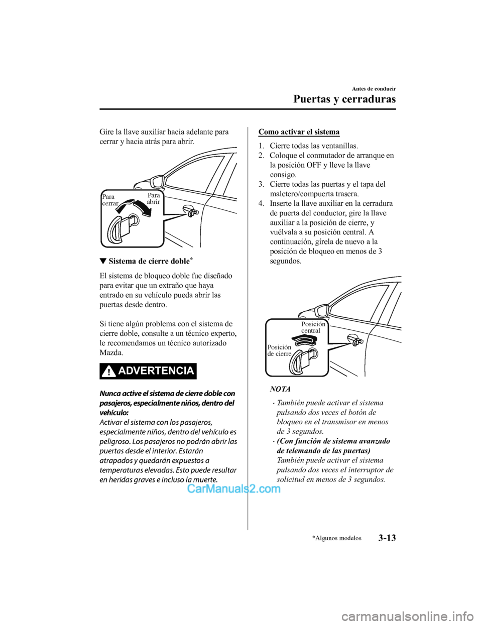 MAZDA MODEL 2 2020 Manual del propietario (in Spanish) Gire la llave auxiliar hacia adelante para
cerrar y hacia atrás para abrir.
Para
cerrarPara
abrir
▼ Sistema de cierre doble*
El sistema de bloqueo doble fue diseñado
para evitar que un extraño MAZDA MODEL 2 2020 Manual del propietario (in Spanish) Gire la llave auxiliar hacia adelante para
cerrar y hacia atrás para abrir.
Para
cerrarPara
abrir
▼ Sistema de cierre doble*
El sistema de bloqueo doble fue diseñado
para evitar que un extraño