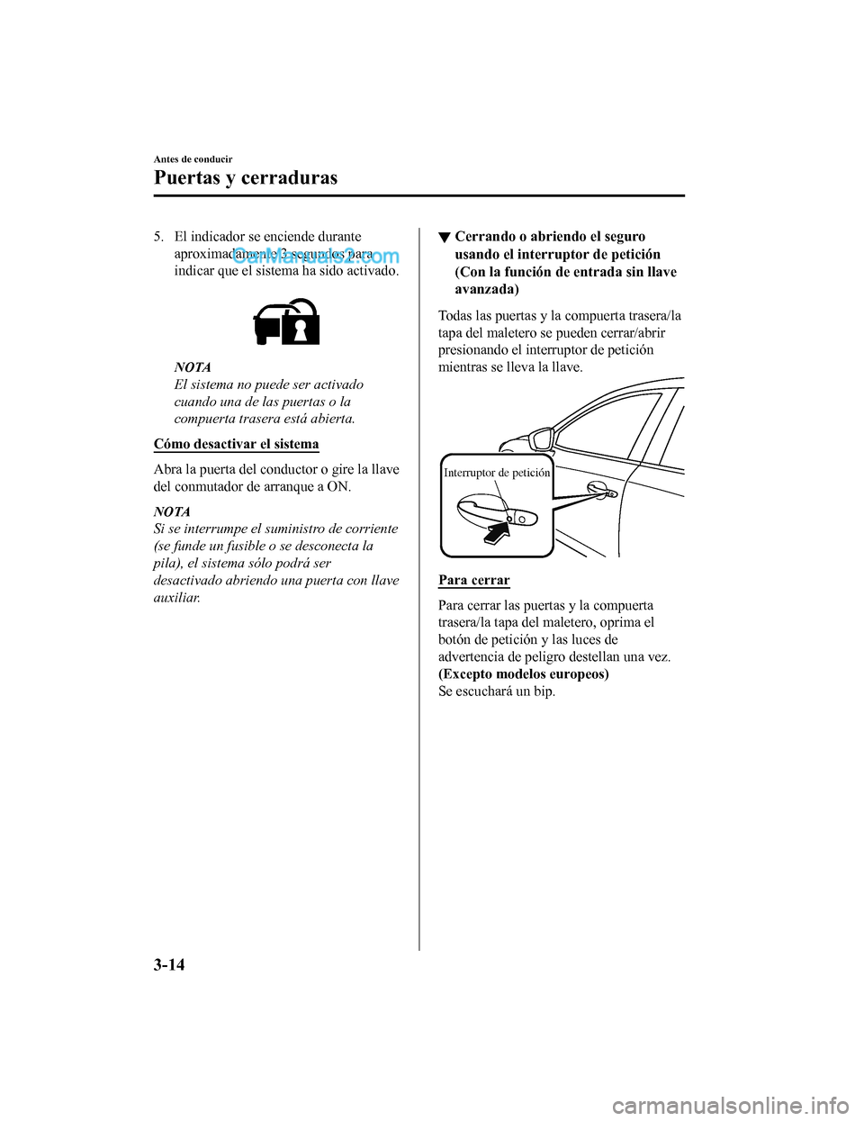 MAZDA MODEL 2 2020 Manual del propietario (in Spanish) 5. El indicador se enciende duranteaproximadamente 3 segundos para
indicar que el sistema ha sido activado.
NOTA
El sistema no puede ser activado
cuando una de las puertas o la
compuerta trasera est MAZDA MODEL 2 2020 Manual del propietario (in Spanish) 5. El indicador se enciende duranteaproximadamente 3 segundos para
indicar que el sistema ha sido activado.
NOTA
El sistema no puede ser activado
cuando una de las puertas o la
compuerta trasera est