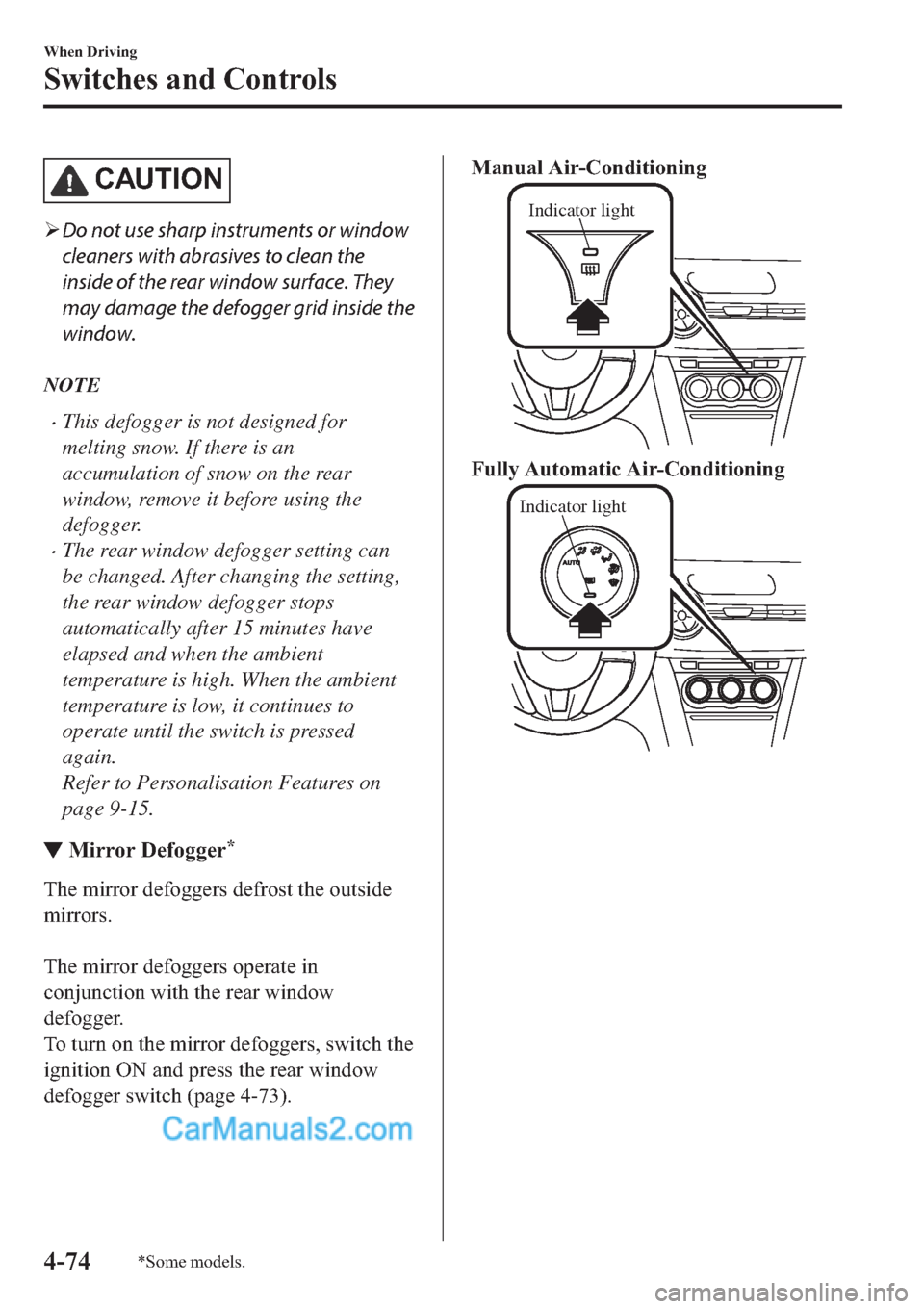 MAZDA MODEL 2 2019  Owners Manual (in English) �&�$�8�7�,�2�1
�¾Do not use sharp instruments or window
cleaners with abrasives to clean the
inside of the rear window surface. They
may damage the defogger grid inside the
window.
NOTE
�xThis defogg