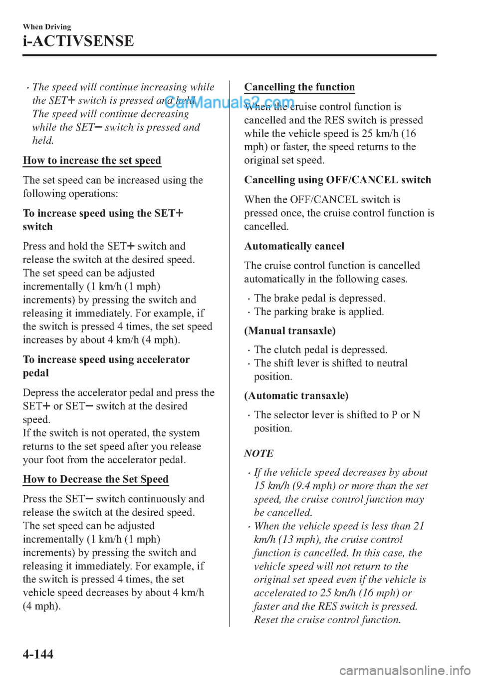 MAZDA MODEL 2 2019  Owners Manual (in English) �xThe speed will continue increasing while
the SET
 switch is pressed and held.
The speed will continue decreasing
while the SET
 switch is pressed and
held.
�+�R�Z��W�R��L�Q�F�U�H�D�V�H��W�K�H��V