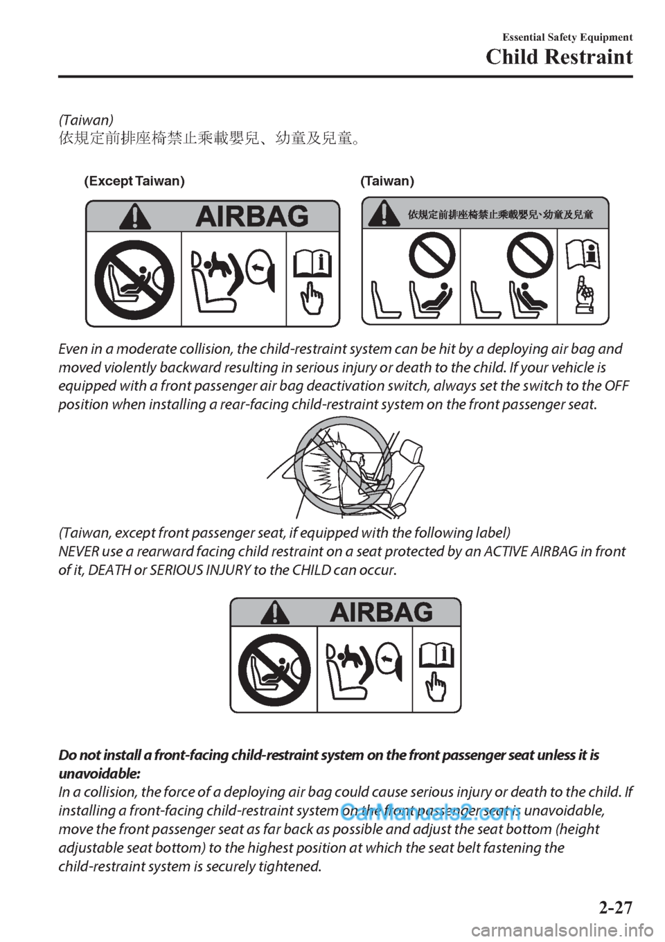 MAZDA MODEL 2 2019  Owners Manual (in English) (Taiwan)
k0dS<ÙÔ&—F
 
(Except Taiwan) (Taiwan)
Even in a moderate collision, the child-restraint system can be hit by a deploying air bag and
moved violently backward resulting in serious