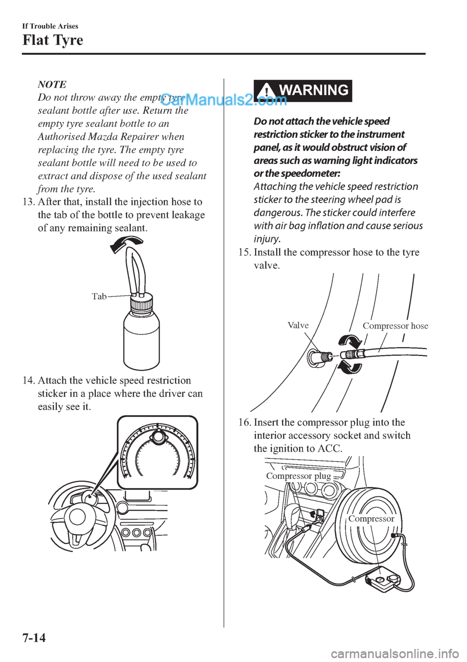 MAZDA MODEL 2 2019   (in English) Owners Guide NOTE
Do not throw away the empty tyre
sealant bottle after use. Return the
empty tyre sealant bottle to an
Authorised Mazda Repairer when
replacing the tyre. The empty tyre
sealant bottle will need to