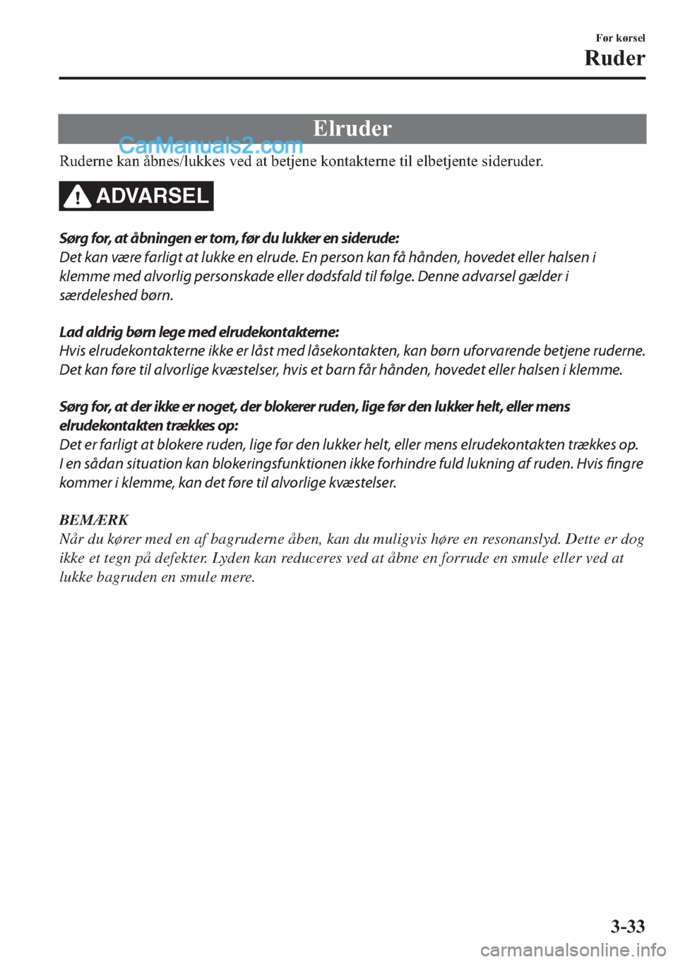 MAZDA MODEL 2 2019  Instruktionsbog (in Danish) �(�O�U�X�G�H�U
�5�X�G�H�U�Q�H��N�D�Q��n�E�Q�H�V��O�X�N�N�H�V��Y�H�G��D�W��E�H�W�M�H�Q�H��N�R�Q�W�D�N�W�H�U�Q�H��W�L�O��H�O�E�H�W�M�H�Q�W�H��V�L�G�H�U�X�G�H�U�
ADVARSEL
Sørg for, at åbning