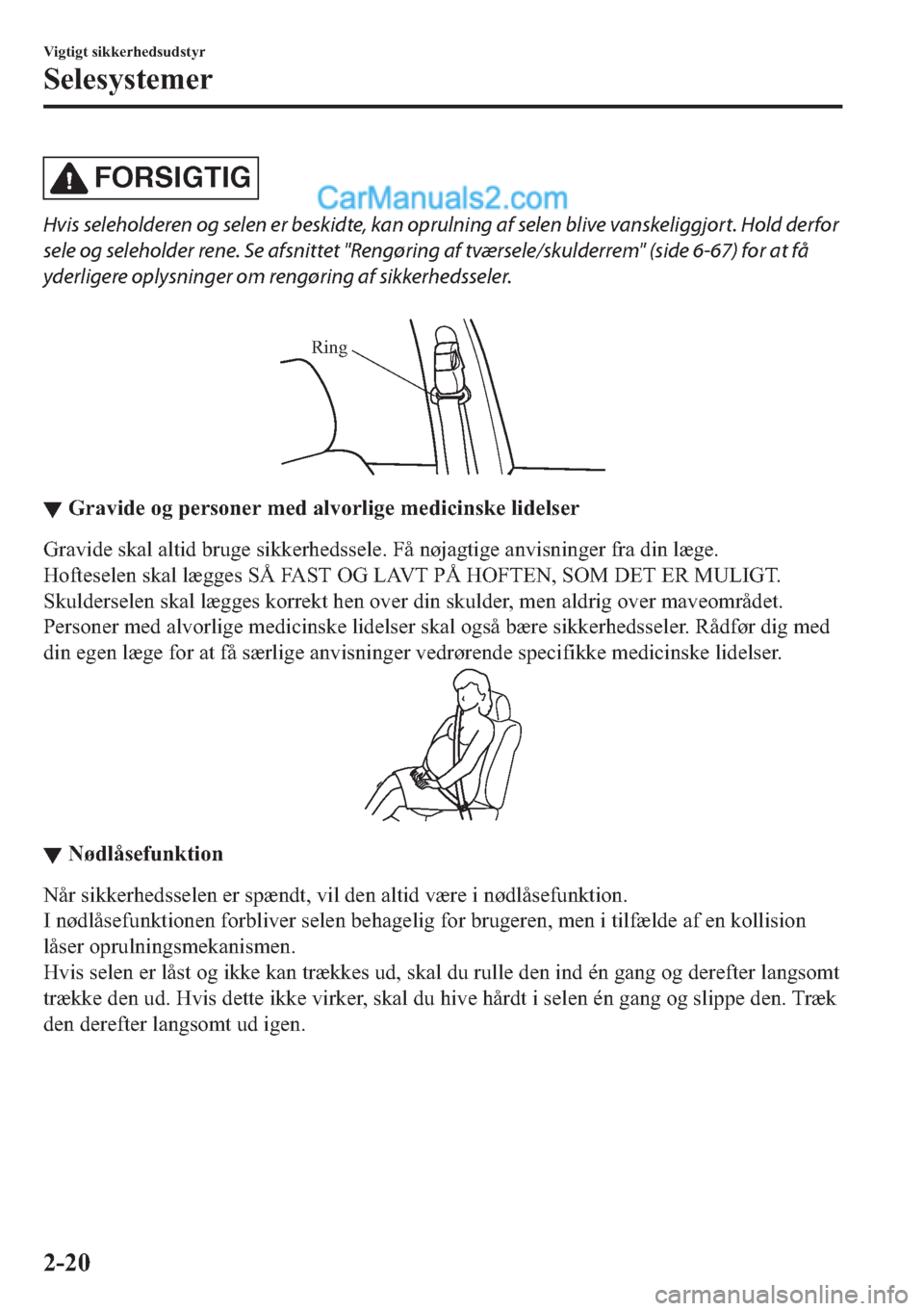 MAZDA MODEL 2 2019  Instruktionsbog (in Danish) FORSIGTIG
Hvis seleholderen og selen er beskidte, kan oprulning af selen blive vanskeliggjort. Hold derfor
sele og seleholder rene. Se afsnittet "Rengøring af tværsele/skulderrem" (side 6-67) for at