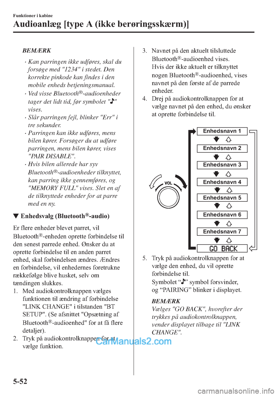 MAZDA MODEL 2 2019  Instruktionsbog (in Danish) BEMÆRK
�xKan parringen ikke udføres, skal du
forsøge med "1234" i stedet. Den
korrekte pinkode kan findes i den
mobile enheds betjeningsmanual.
�xVed visse Bluetooth®-audioenheder
tager det lidt t