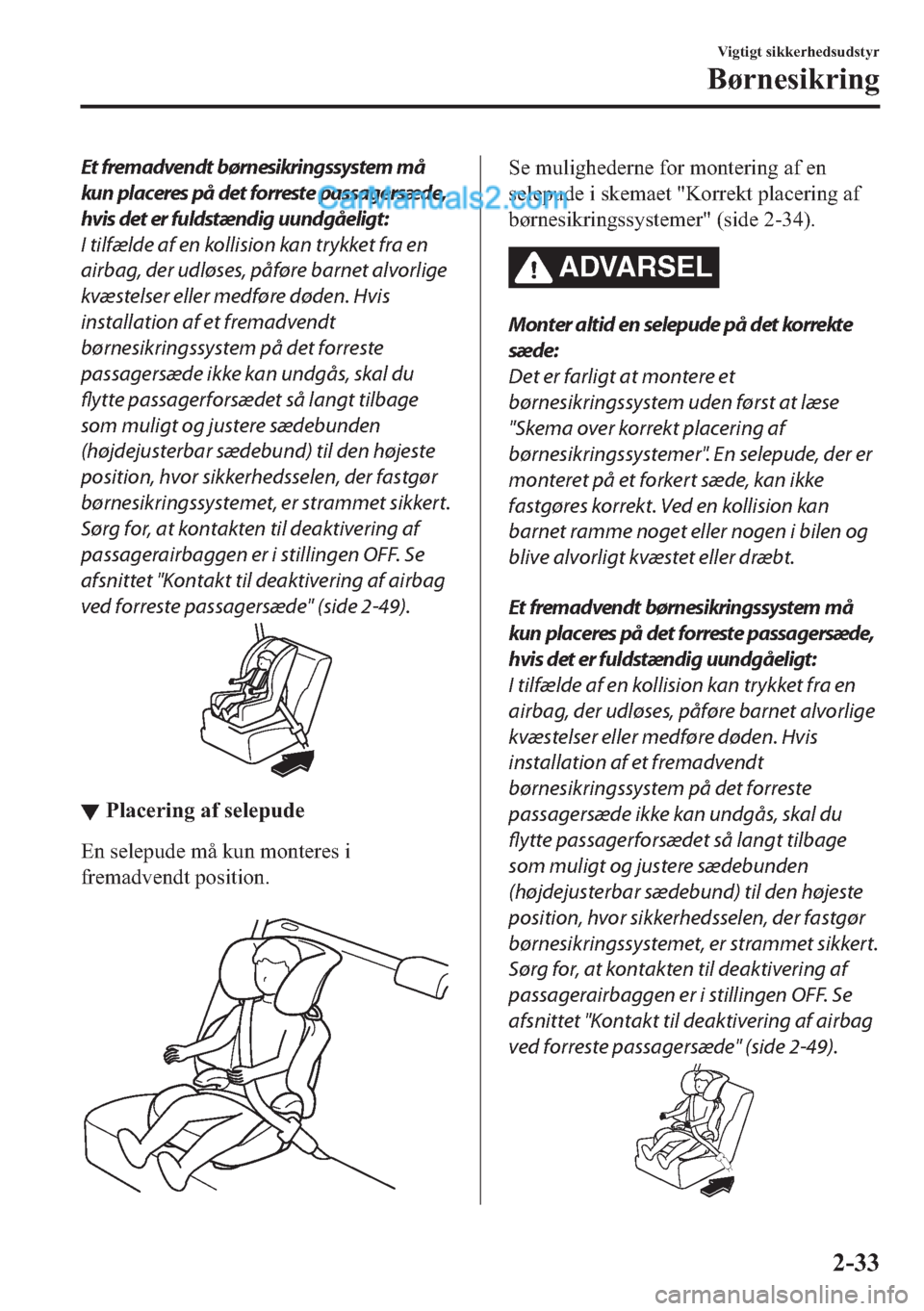 MAZDA MODEL 2 2019  Instruktionsbog (in Danish) Et fremadvendt børnesikringssystem må
kun placeres på det forreste passagersæde,
hvis det er fuldstændig uundgåeligt:
I tilfælde af en kollision kan trykket fra en
airbag, der udløses, påfør