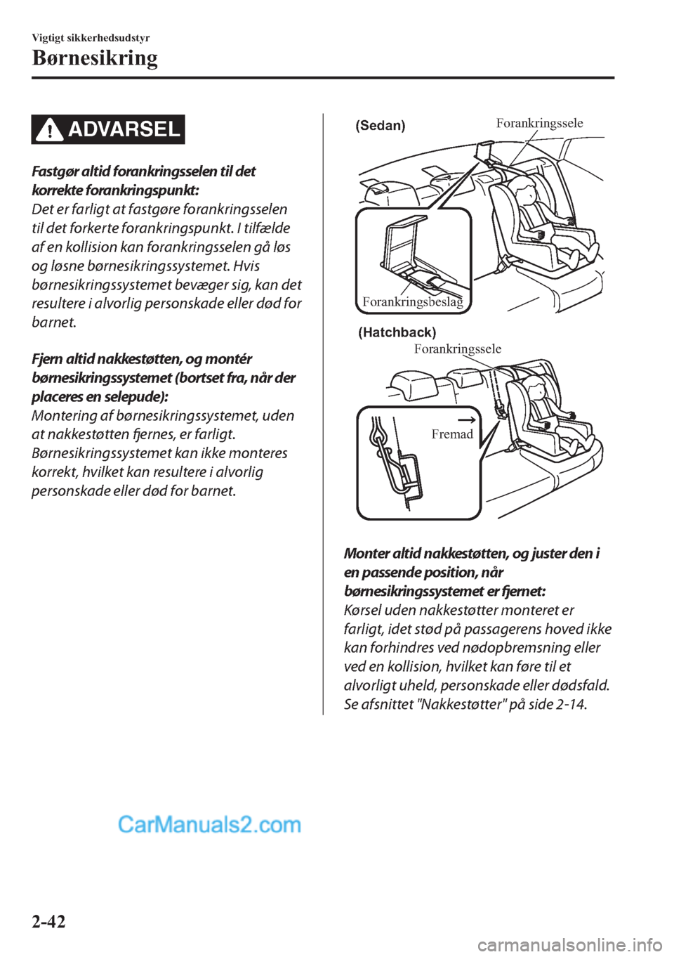 MAZDA MODEL 2 2019  Instruktionsbog (in Danish) ADVARSEL
Fastgør altid forankringsselen til det
korrekte forankringspunkt:
Det er farligt at fastgøre forankringsselen
til det forkerte forankringspunkt. I tilfælde
af en kollision kan forankringss