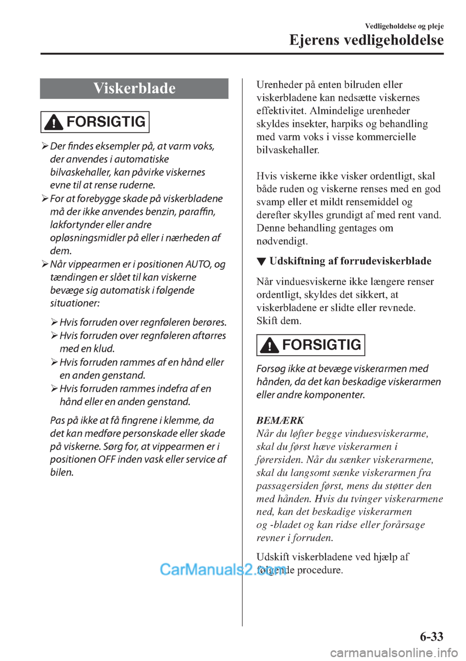 MAZDA MODEL 2 2019  Instruktionsbog (in Danish) �9�L�V�N�H�U�E�O�D�G�H
FORSIGTIG
�¾Der findes eksempler på, at varm voks,
der anvendes i automatiske
bilvaskehaller, kan påvirke viskernes
evne til at rense ruderne.
�¾For at forebygge skade på v