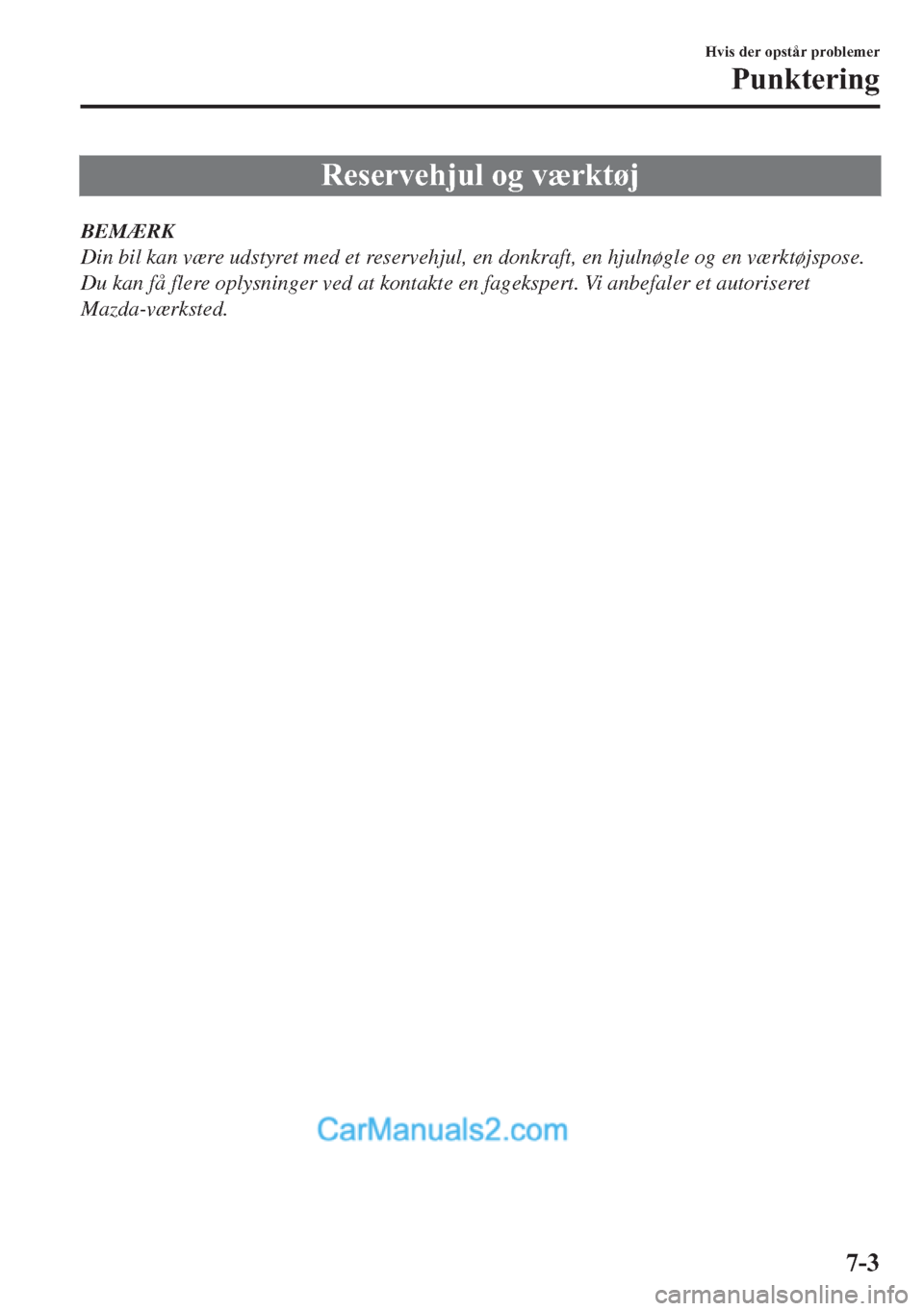 MAZDA MODEL 2 2019  Instruktionsbog (in Danish) �5�H�V�H�U�Y�H�K�M�X�O��R�J��Y� �U�N�W�¡�M
BEMÆRK
Din bil kan være udstyret med et reservehjul, en donkraft, en hjulnøgle og en værktøjspose.
Du kan få flere oplysninger ved at kontakte en f