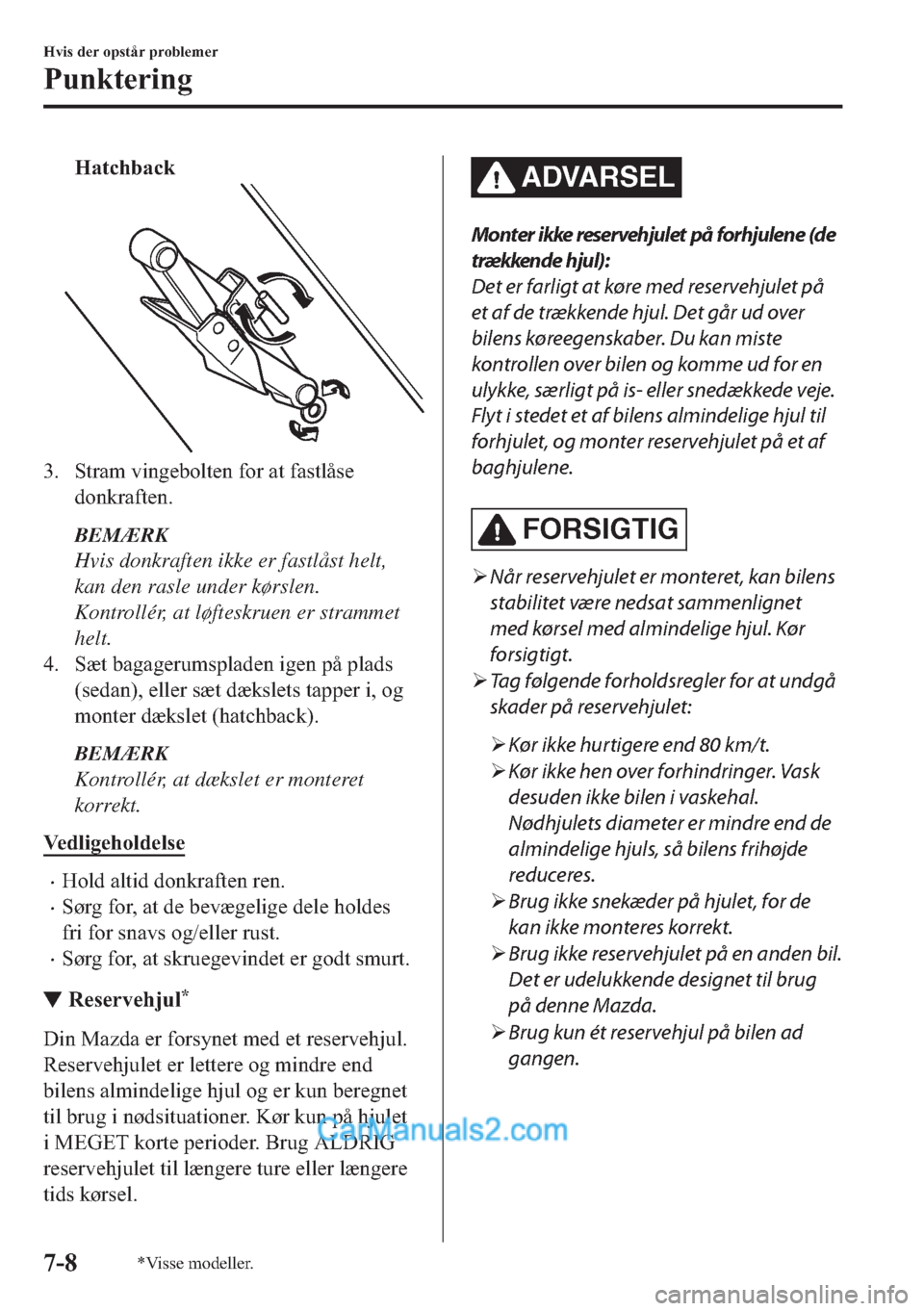 MAZDA MODEL 2 2019  Instruktionsbog (in Danish) �+�D�W�F�K�E�D�F�N
�� �6�W�U�D�P��Y�L�Q�J�H�E�R�O�W�H�Q��I�R�U��D�W��I�D�V�W�O�n�V�H
�G�R�Q�N�U�D�I�W�H�Q�
BEMÆRK
Hvis donkraften ikke er fastlåst helt,
kan den rasle under kørslen.
Kontroll