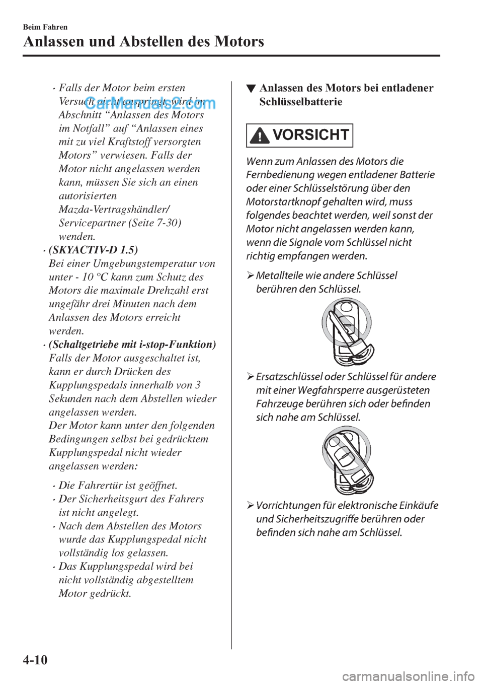 MAZDA MODEL 2 2019  Betriebsanleitung (in German) �xFalls der Motor beim ersten
Versuch nicht anspringt, wird im
Abschnitt “Anlassen des Motors
im Notfall” auf “Anlassen eines
mit zu viel Kraftstoff versorgten
Motors” verwiesen. Falls der
Mot