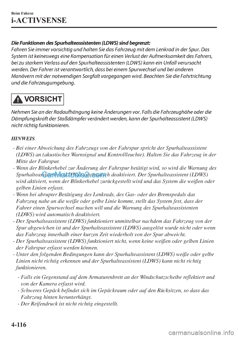 MAZDA MODEL 2 2019  Betriebsanleitung (in German) Die Funktionen des Spurhalteassistenten (LDWS) sind begrenzt:
Fahren Sie immer vorsichtig und halten Sie das Fahrzeug mit dem Lenkrad in der Spur. Das
System ist keineswegs eine Kompensation für eine