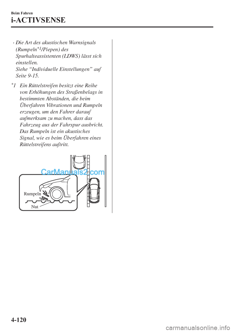MAZDA MODEL 2 2019  Betriebsanleitung (in German) �xDie Art des akustischen Warnsignals
(Rumpeln
*1/Piepen) des
Spurhalteassistenten (LDWS) lässt sich
einstellen.
Siehe “Individuelle Einstellungen” auf
Seite 9-15.
*1 Ein Rüttelstreifen besitzt 