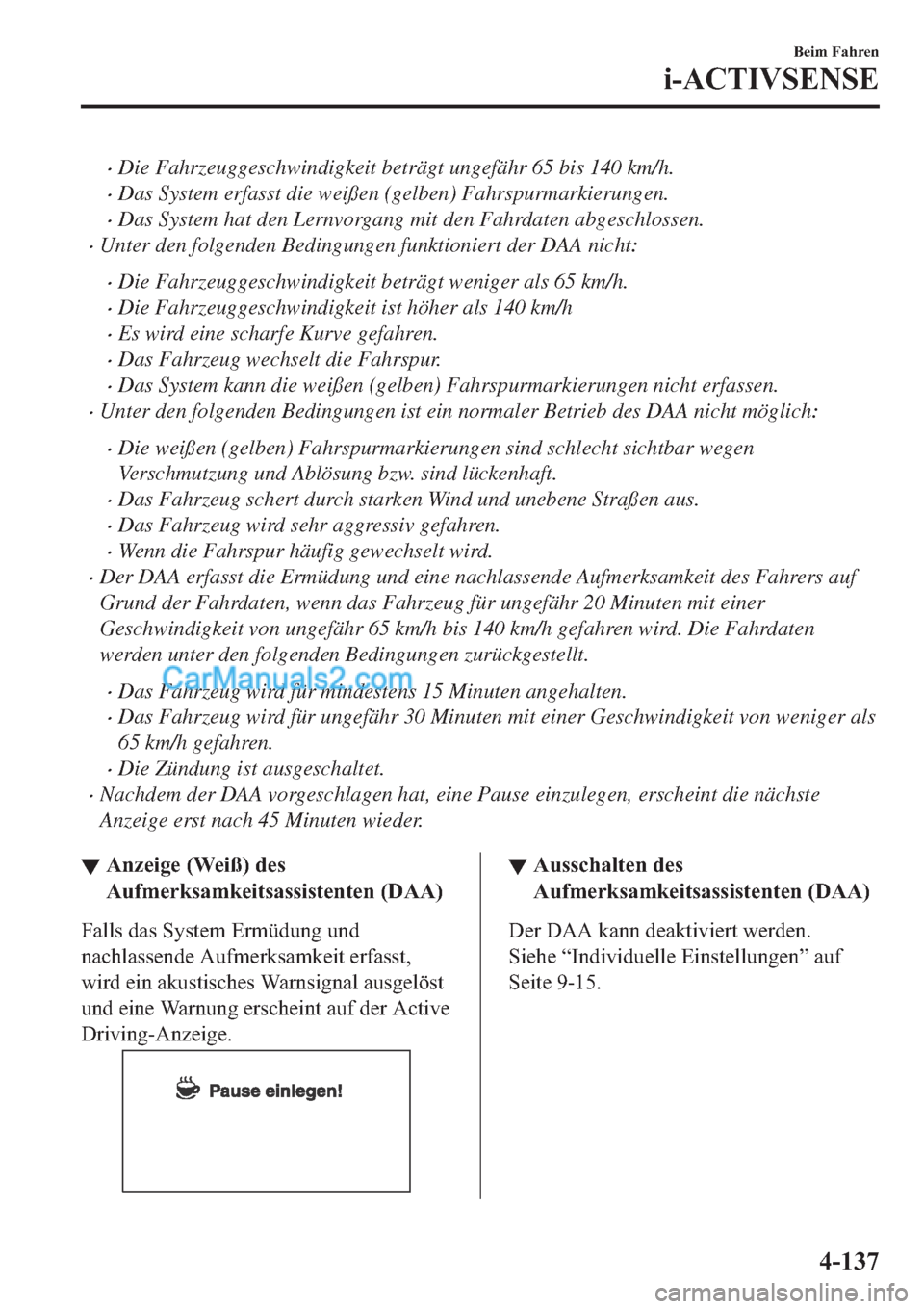 MAZDA MODEL 2 2019  Betriebsanleitung (in German) �xDie Fahrzeuggeschwindigkeit beträgt ungefähr 65 bis 140 km/h.
�xDas System erfasst die weißen (gelben) Fahrspurmarkierungen.
�xDas System hat den Lernvorgang mit den Fahrdaten abgeschlossen.
�xUn