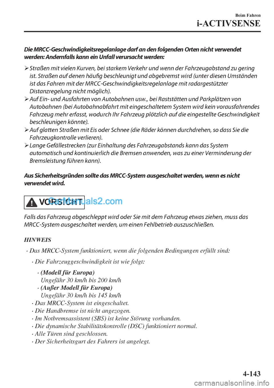 MAZDA MODEL 2 2019  Betriebsanleitung (in German) Die MRCC-Geschwindigkeitsregelanlage darf an den folgenden Orten nicht verwendet
werden: Andernfalls kann ein Unfall verursacht werden:
�¾Straßen mit vielen Kurven, bei starkem Verkehr und wenn der 