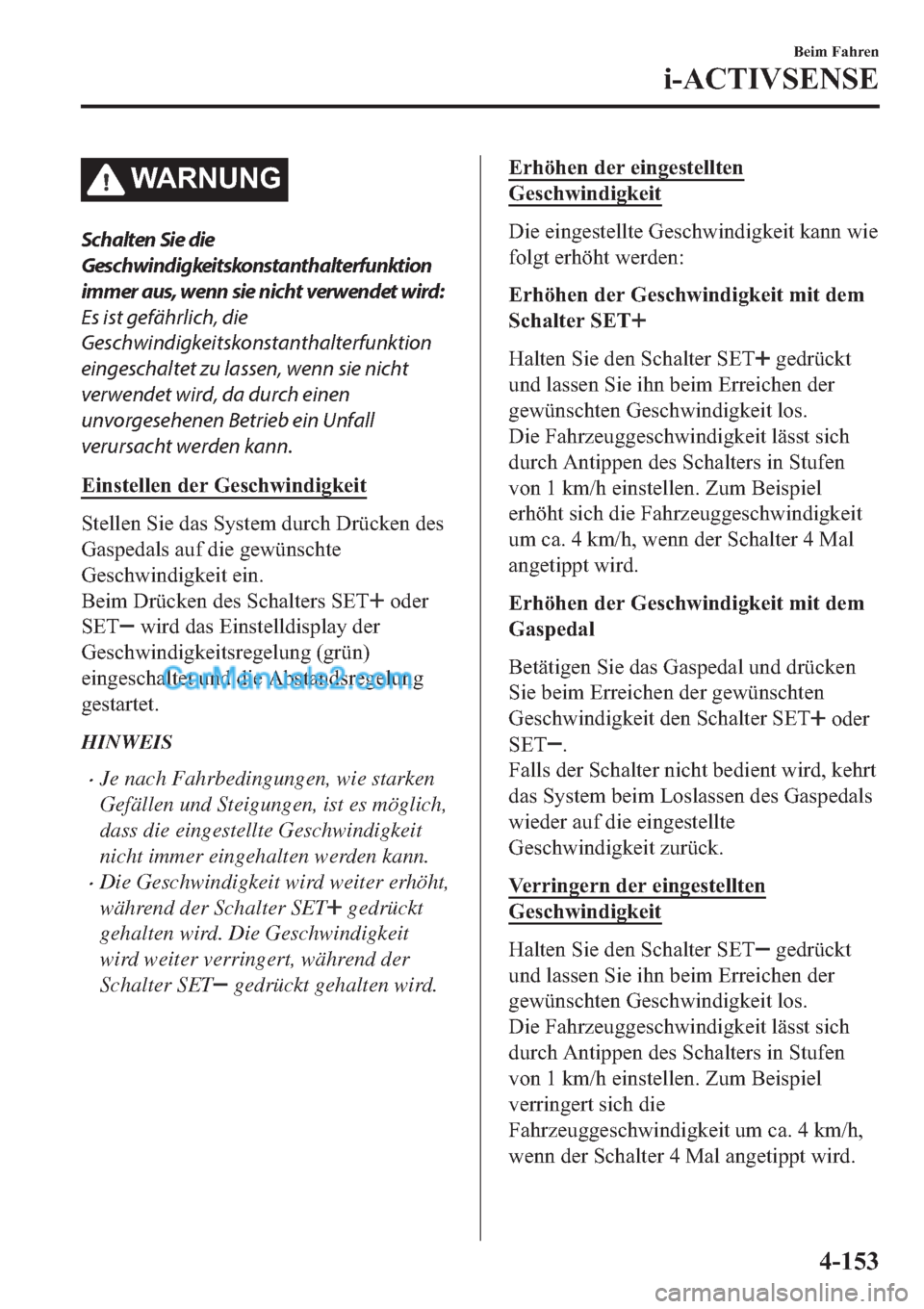 MAZDA MODEL 2 2019  Betriebsanleitung (in German) �:�$�5�1�8�1�*
Schalten Sie die
Geschwindigkeitskonstanthalterfunktion
immer aus, wenn sie nicht verwendet wird:
Es ist gefährlich, die
Geschwindigkeitskonstanthalterfunktion
eingeschaltet zu lassen,