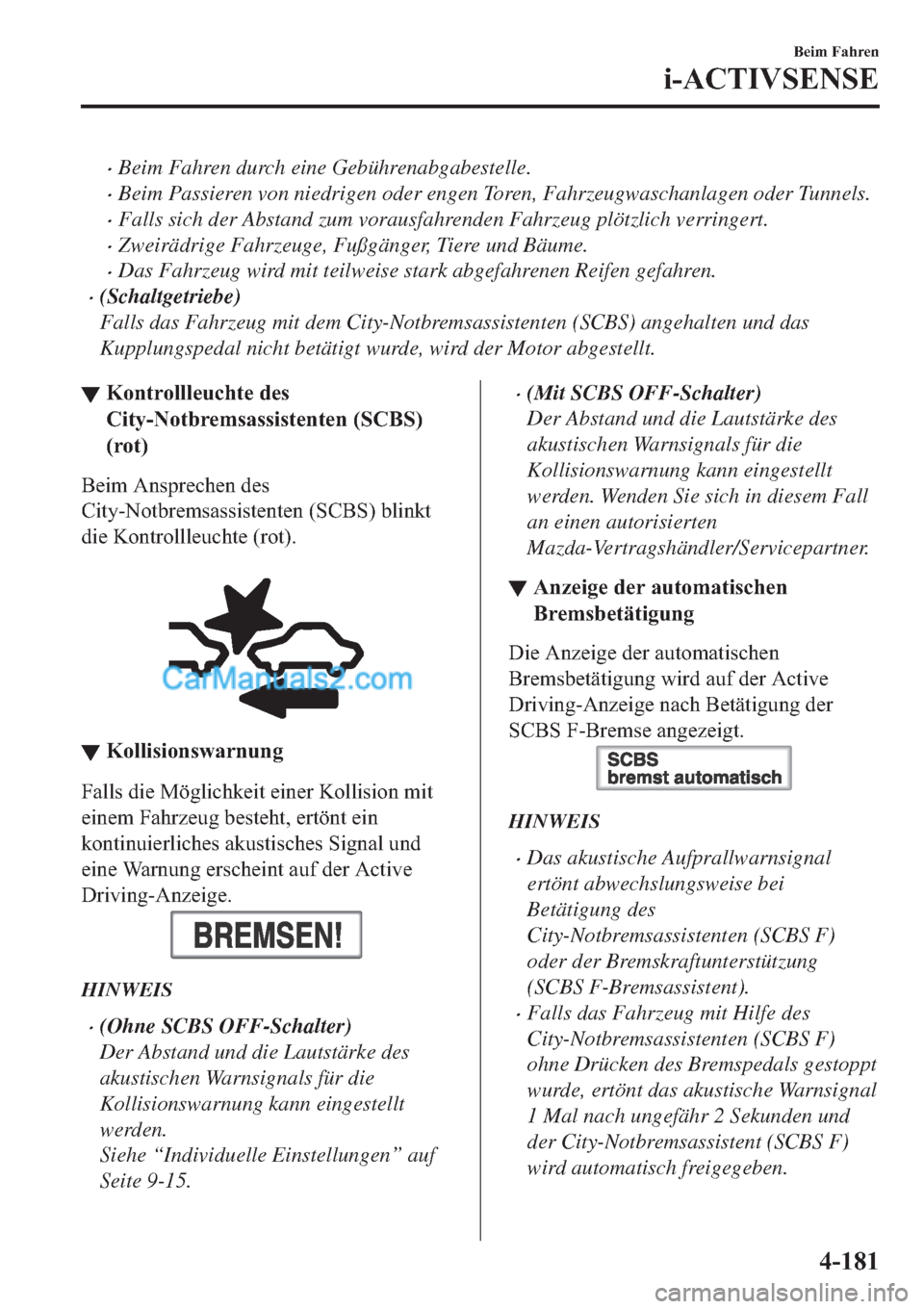 MAZDA MODEL 2 2019  Betriebsanleitung (in German) �xBeim Fahren durch eine Gebührenabgabestelle.
�xBeim Passieren von niedrigen oder engen Toren, Fahrzeugwaschanlagen oder Tunnels.
�xFalls sich der Abstand zum vorausfahrenden Fahrzeug plötzlich ver