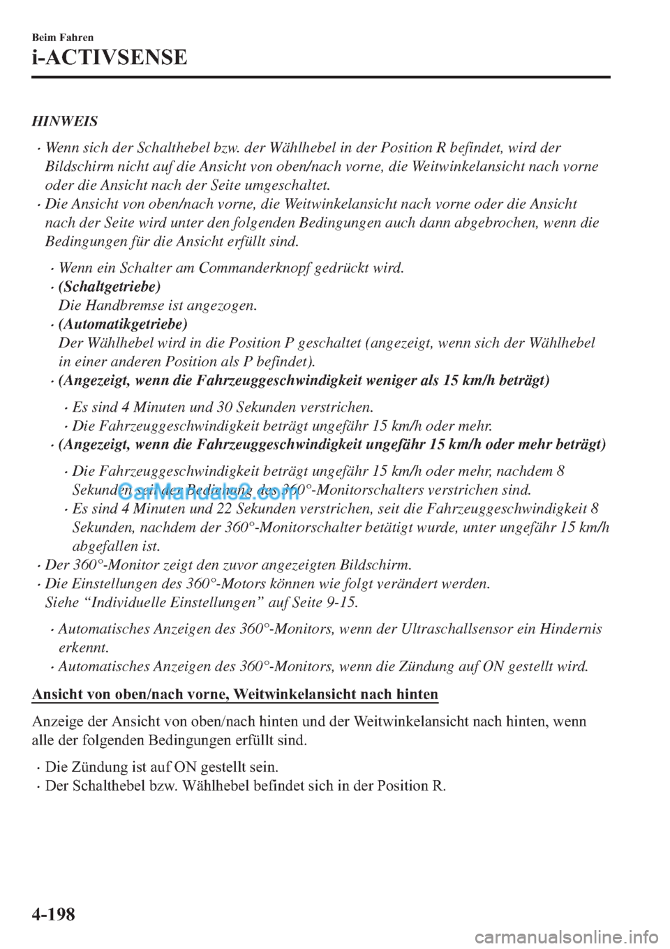 MAZDA MODEL 2 2019  Betriebsanleitung (in German) HINWEIS
�xWenn sich der Schalthebel bzw. der Wählhebel in der Position R befindet, wird der
Bildschirm nicht auf die Ansicht von oben/nach vorne, die Weitwinkelansicht nach vorne
oder die Ansicht nac