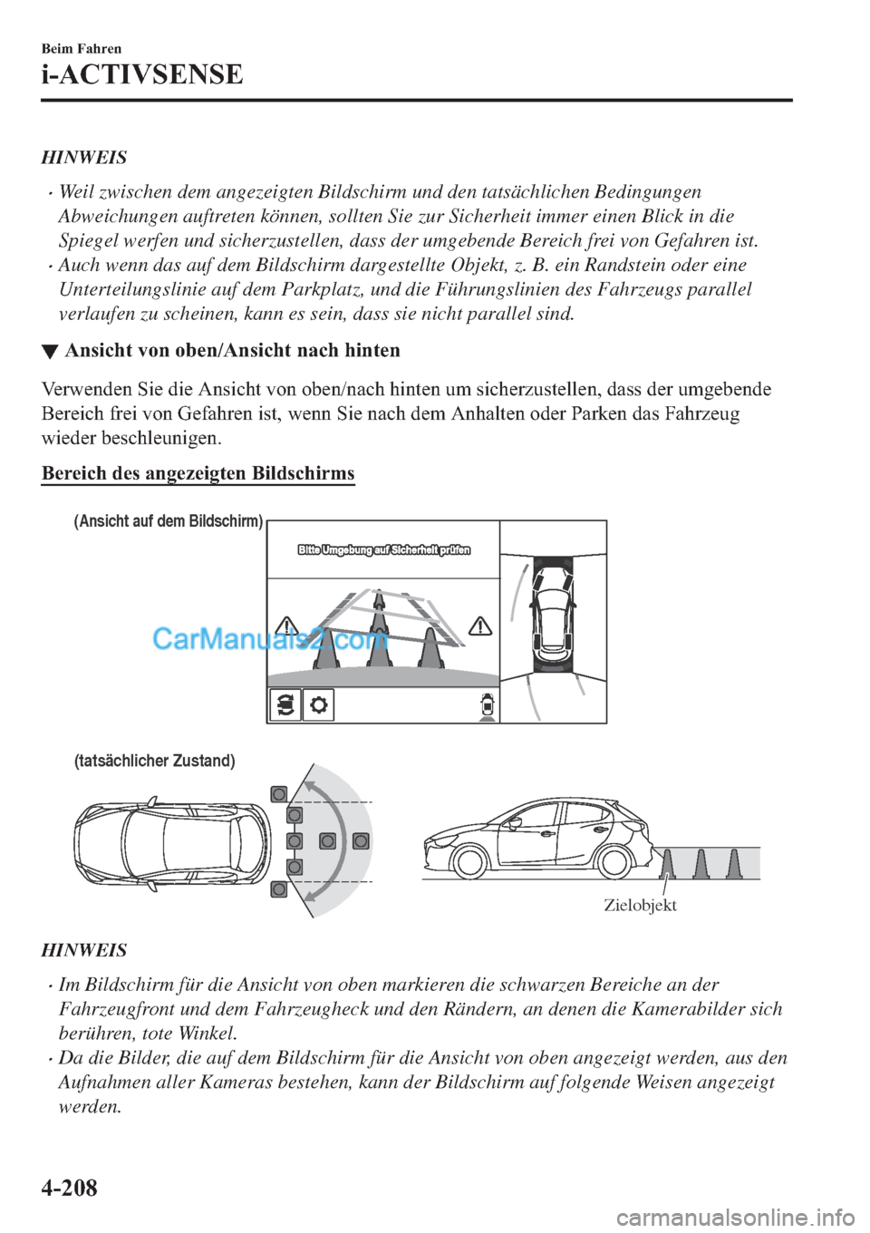 MAZDA MODEL 2 2019  Betriebsanleitung (in German) HINWEIS
�xWeil zwischen dem angezeigten Bildschirm und den tatsächlichen Bedingungen
Abweichungen auftreten können, sollten Sie zur Sicherheit immer einen Blick in die
Spiegel werfen und sicherzuste