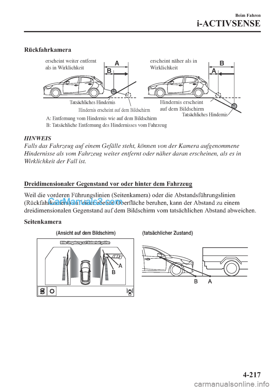 MAZDA MODEL 2 2019  Betriebsanleitung (in German) �5�
A AB
B
Tatsächliches Hindernis
Tatsächliches Hindernis
A: Entfernung vom Hindernis wie auf dem Bildschirm 
B: Tatsächliche Entfernung des Hindernisses vom Fahrzeug
Hindernis erscheint auf dem B