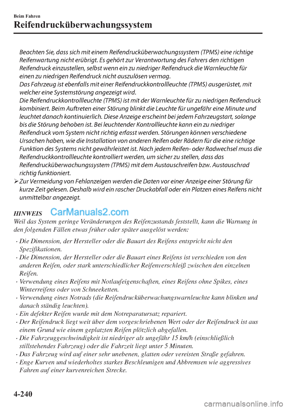 MAZDA MODEL 2 2019  Betriebsanleitung (in German) Beachten Sie, dass sich mit einem Reifendrucküberwachungssystem (TPMS) eine richtige
Reifenwartung nicht erübrigt. Es gehört zur Verantwortung des Fahrers den richtigen
Reifendruck einzustellen, se