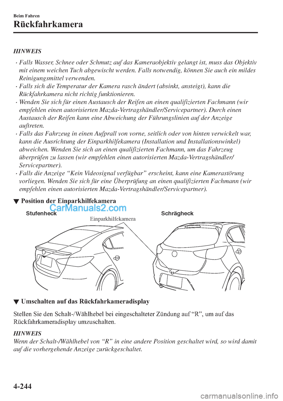 MAZDA MODEL 2 2019  Betriebsanleitung (in German) HINWEIS
�xFalls Wasser, Schnee oder Schmutz auf das Kameraobjektiv gelangt ist, muss das Objektiv
mit einem weichen Tuch abgewischt werden. Falls notwendig, können Sie auch ein mildes
Reinigungsmitte
