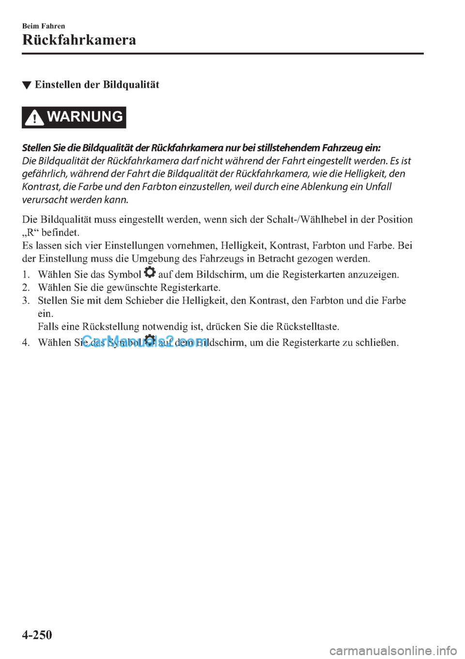 MAZDA MODEL 2 2019  Betriebsanleitung (in German) ▼�(�L�Q�V�W�H�O�O�H�Q��G�H�U��%�L�O�G�T�X�D�O�L�W�l�W
�:�$�5�1�8�1�*
Stellen Sie die Bildqualität der Rückfahrkamera nur bei stillstehendem Fahrzeug ein:
Die Bildqualität der Rückfahrkamera da
