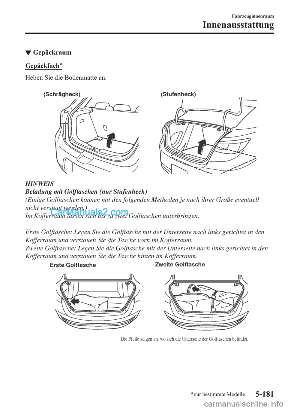 MAZDA MODEL 2 2019  Betriebsanleitung (in German) ▼�*�H�S�l�F�N�U�D�X�P
�*�H�S�l�F�N�I�D�F�K�
�+�H�E�H�Q��6�L�H��G�L�H��%�R�G�H�Q�P�D�W�W�H��D�Q�
�
(Schrägheck) (Stufenheck)
HINWEIS
Beladung mit Golftaschen (nur Stufenheck)
(Einige Golftasc