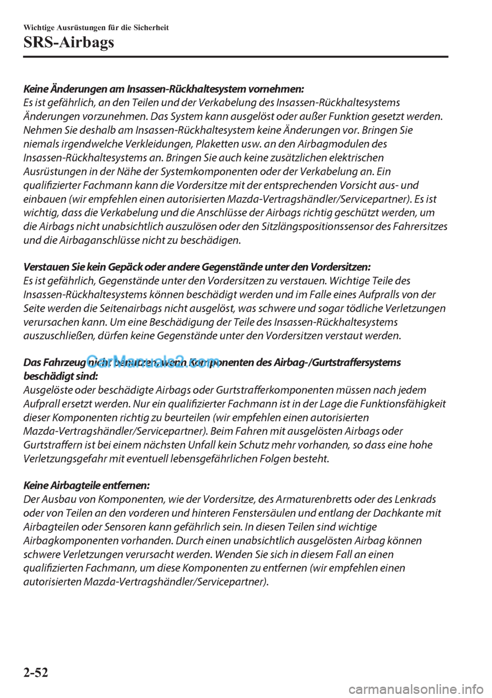 MAZDA MODEL 2 2019  Betriebsanleitung (in German) Keine Änderungen am Insassen-Rückhaltesystem vornehmen:
Es ist gefährlich, an den Teilen und der Verkabelung des Insassen-Rückhaltesystems
Änderungen vorzunehmen. Das System kann ausgelöst oder 
