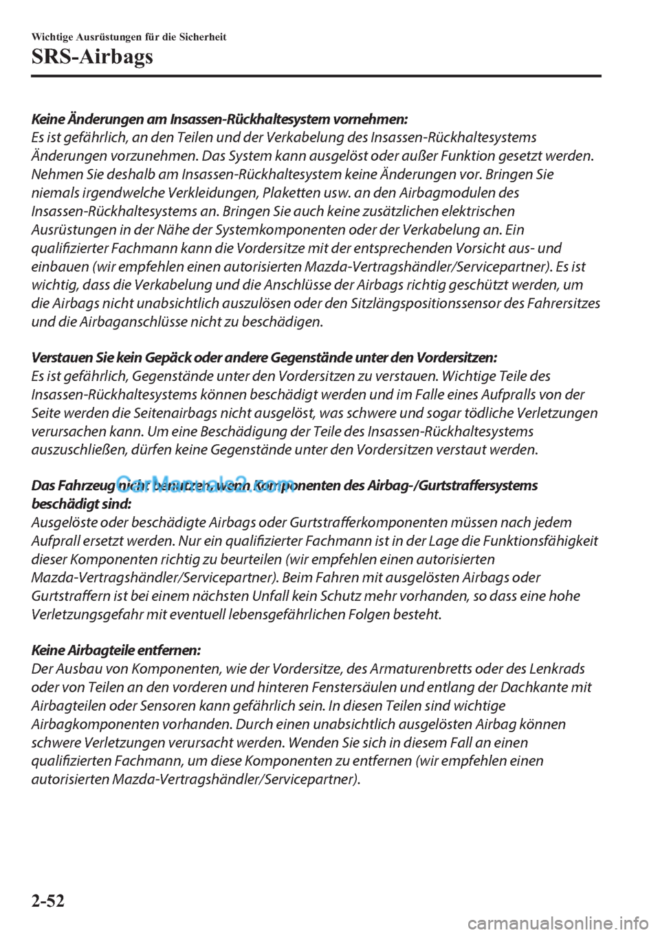 MAZDA MODEL 2 2019 Betriebsanleitung (in German) Keine Änderungen am Insassen-Rückhaltesystem vornehmen:
Es ist gefährlich, an den Teilen und der Verkabelung des Insassen-Rückhaltesystems
Änderungen vorzunehmen. Das System kann ausgelöst oder MAZDA MODEL 2 2019 Betriebsanleitung (in German) Keine Änderungen am Insassen-Rückhaltesystem vornehmen:
Es ist gefährlich, an den Teilen und der Verkabelung des Insassen-Rückhaltesystems
Änderungen vorzunehmen. Das System kann ausgelöst oder