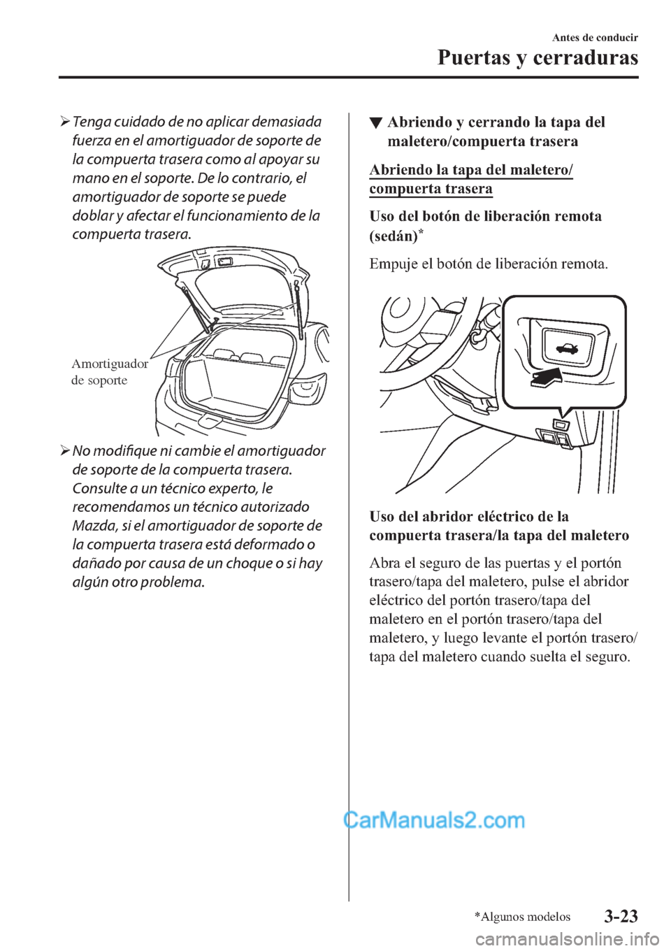 MAZDA MODEL 2 2019  Manual del propietario (in Spanish) �¾Tenga cuidado de no aplicar demasiada
fuerza en el amortiguador de soporte de
la compuerta trasera como al apoyar su
mano en el soporte. De lo contrario, el
amortiguador de soporte se puede
doblar 