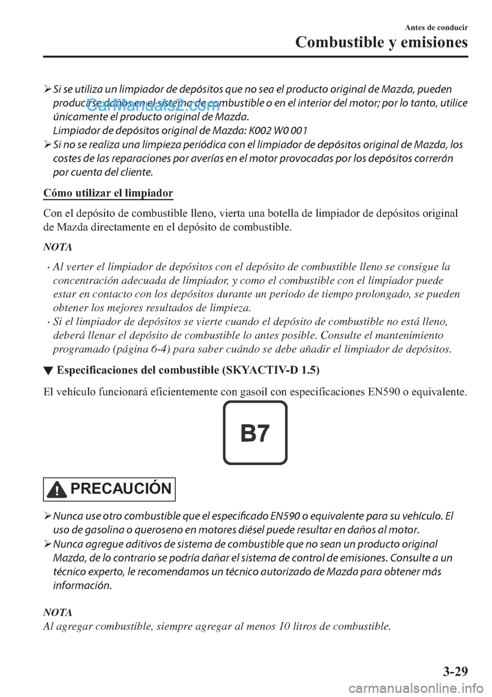 MAZDA MODEL 2 2019  Manual del propietario (in Spanish) �¾Si se utiliza un limpiador de depósitos que no sea el producto original de Mazda, pueden
producirse daños en el sistema de combustible o en el interior del motor; por lo tanto, utilice
únicament