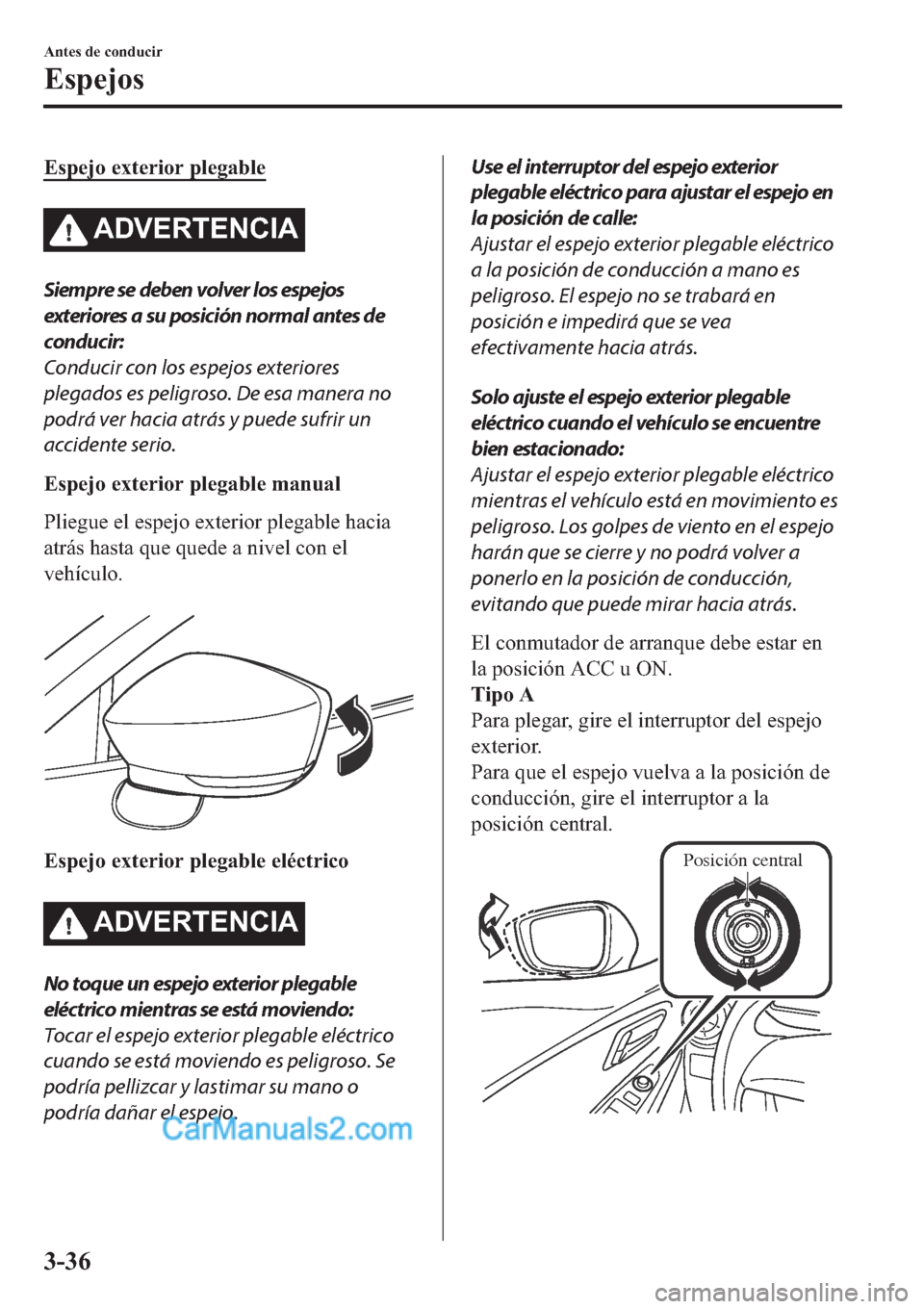 MAZDA MODEL 2 2019  Manual del propietario (in Spanish) �(�V�S�H�M�R��H�[�W�H�U�L�R�U��S�O�H�J�D�E�O�H
�$��9�(�5�7�(�1�&�,�$
Siempre se deben volver los espejos
exteriores a su posición normal antes de
conducir:
Conducir con los espejos exteriores
pleg