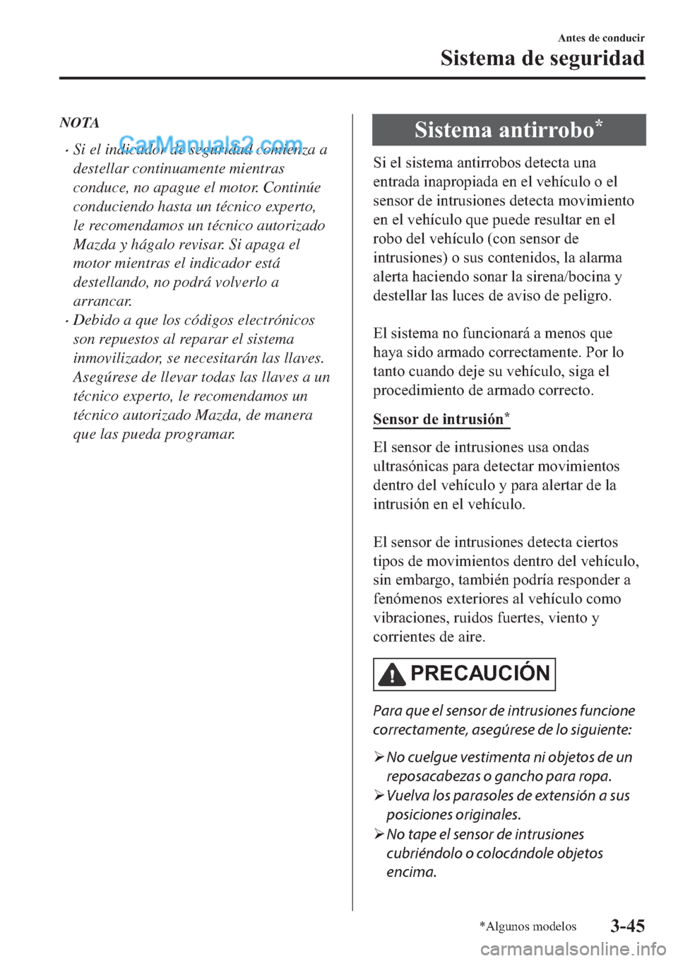 MAZDA MODEL 2 2019  Manual del propietario (in Spanish) NOTA
�xSi el indicador de seguridad comienza a
destellar continuamente mientras
conduce, no apague el motor. Continúe
conduciendo hasta un técnico experto,
le recomendamos un técnico autorizado
Maz