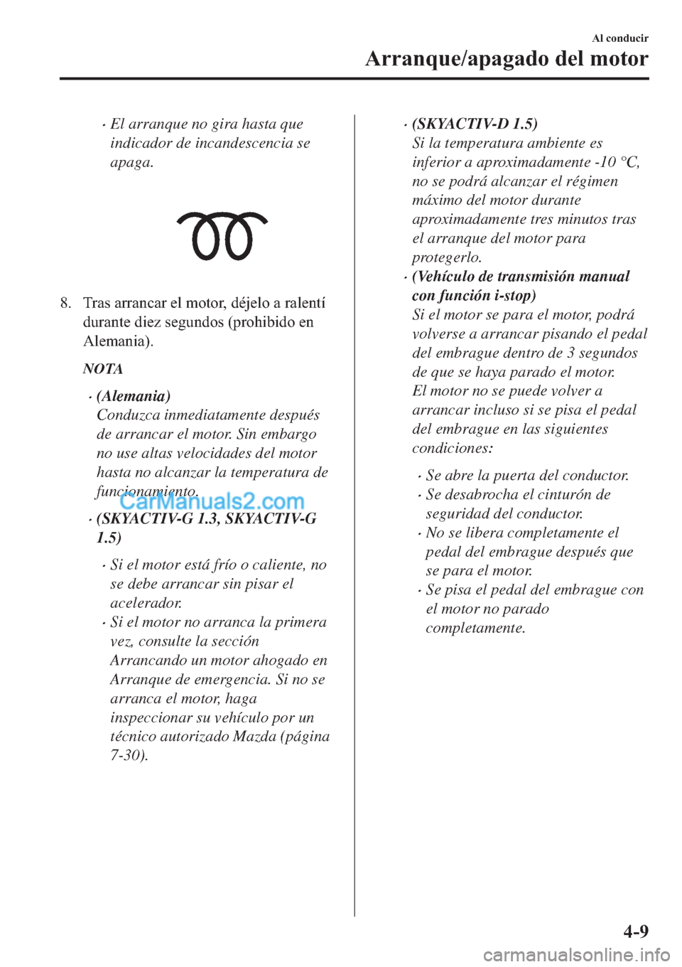 MAZDA MODEL 2 2019  Manual del propietario (in Spanish) �xEl arranque no gira hasta que
indicador de incandescencia se
apaga.
�� �7�U�D�V��D�U�U�D�Q�F�D�U��H�O��P�R�W�R�U���G�p�M�H�O�R��D��U�D�O�H�Q�W�t
�G�X�U�D�Q�W�H��G�L�H�]��V�H�J�X�Q�G�R�V�
