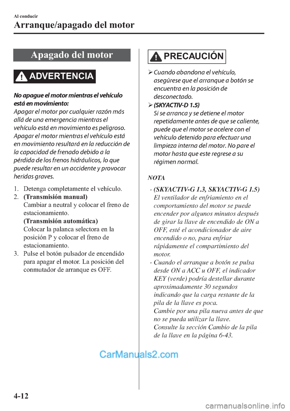 MAZDA MODEL 2 2019  Manual del propietario (in Spanish) �$�S�D�J�D�G�R��G�H�O��P�R�W�R�U
�$��9�(�5�7�(�1�&�,�$
No apague el motor mientras el vehículo
está en movimiento:
Apagar el motor por cualquier razón más
allá de una emergencia mientras el
ve