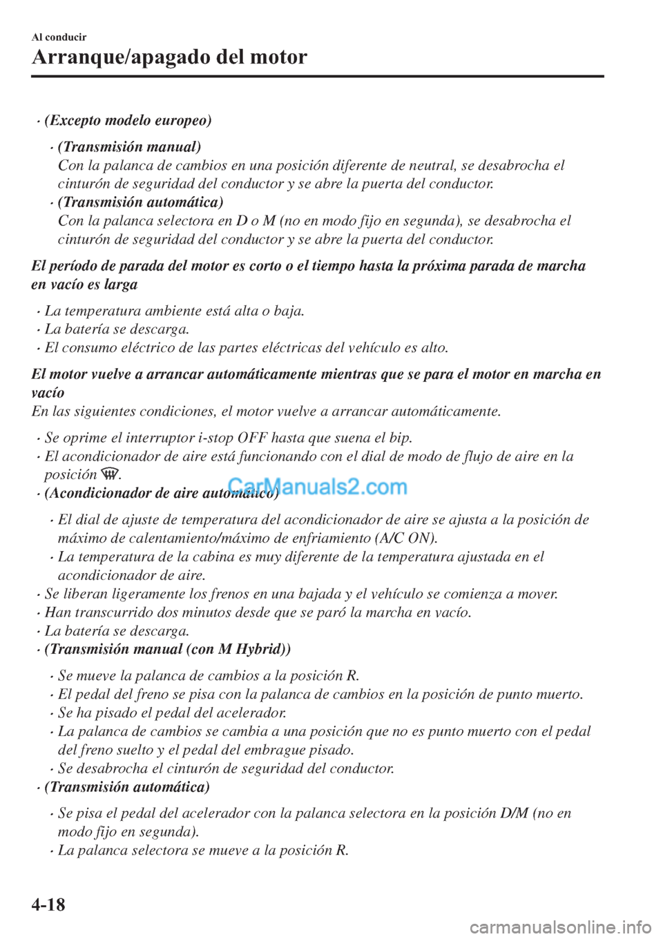 MAZDA MODEL 2 2019  Manual del propietario (in Spanish) �x(Excepto modelo europeo)
�x(Transmisión manual)
Con la palanca de cambios en una posición diferente de neutral, se desabrocha el
cinturón de seguridad del conductor y se abre la puerta del conduc