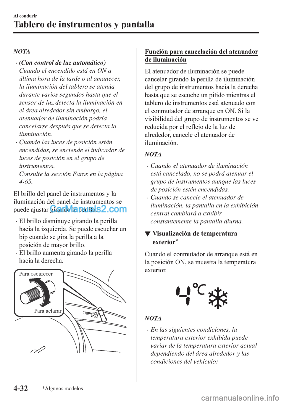 MAZDA MODEL 2 2019  Manual del propietario (in Spanish) NOTA
�x(Con control de luz automático)
Cuando el encendido está en ON a
última hora de la tarde o al amanecer,
la iluminación del tablero se atenúa
durante varios segundos hasta que el
sensor de 