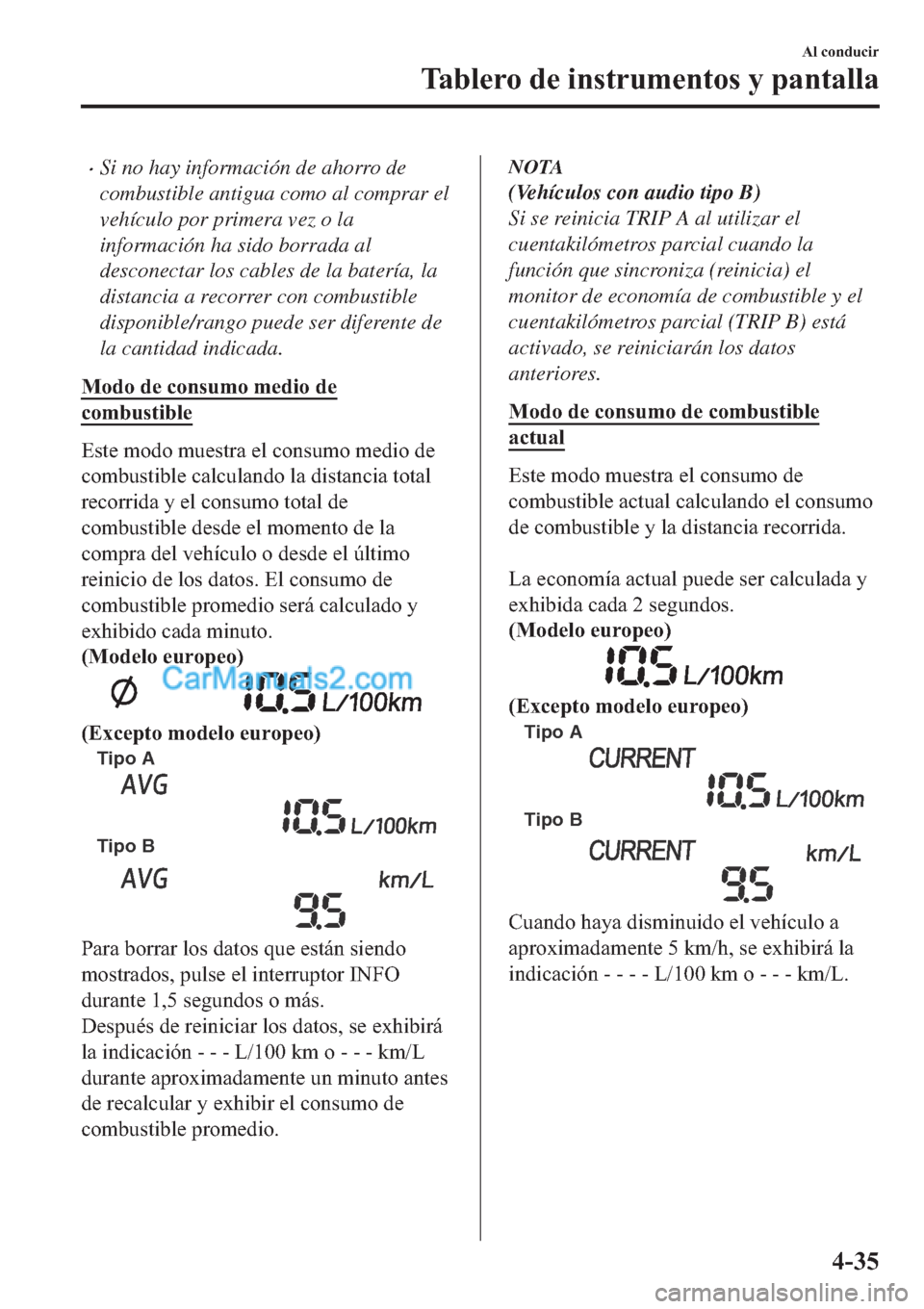 MAZDA MODEL 2 2019  Manual del propietario (in Spanish) �xSi no hay información de ahorro de
combustible antigua como al comprar el
vehículo por primera vez o la
información ha sido borrada al
desconectar los cables de la batería, la
distancia a recorr