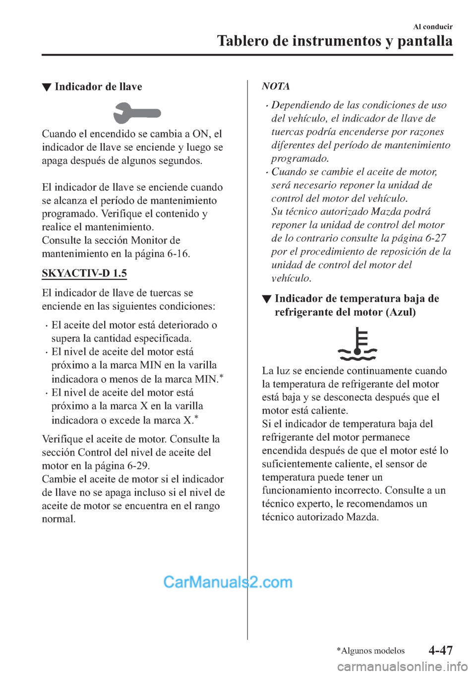 MAZDA MODEL 2 2019  Manual del propietario (in Spanish) ▼�,�Q�G�L�F�D�G�R�U��G�H��O�O�D�Y�H
�&�X�D�Q�G�R��H�O��H�Q�F�H�Q�G�L�G�R��V�H��F�D�P�E�L�D��D��2�1���H�O
�L�Q�G�L�F�D�G�R�U��G�H��O�O�D�Y�H��V�H��H�Q�F�L�H�Q�G�H��\��O�X�H�J�R��V�H
