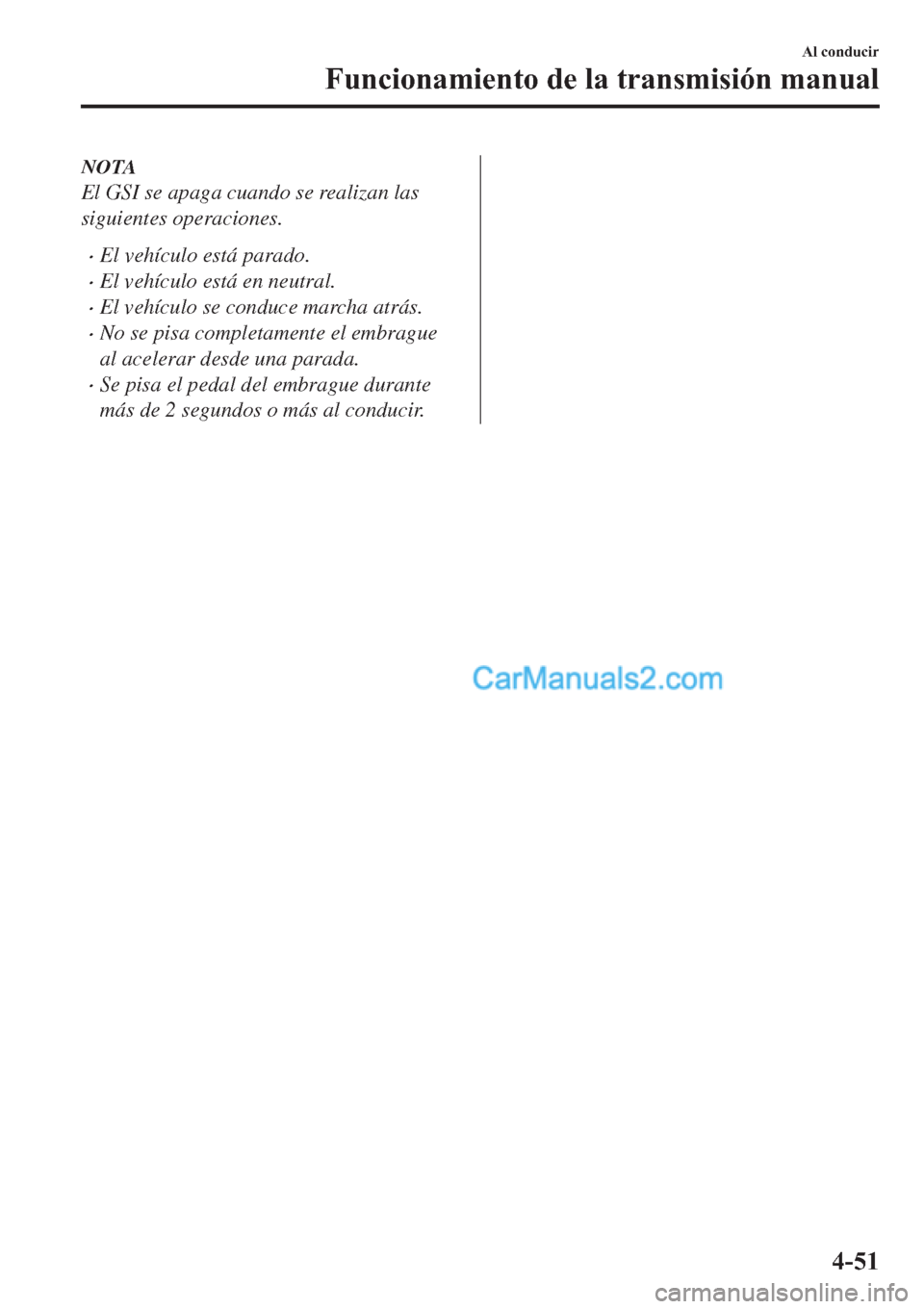 MAZDA MODEL 2 2019  Manual del propietario (in Spanish) NOTA
El GSI se apaga cuando se realizan las
siguientes operaciones.
�xEl vehículo está parado.
�xEl vehículo está en neutral.
�xEl vehículo se conduce marcha atrás.
�xNo se pisa completamente el