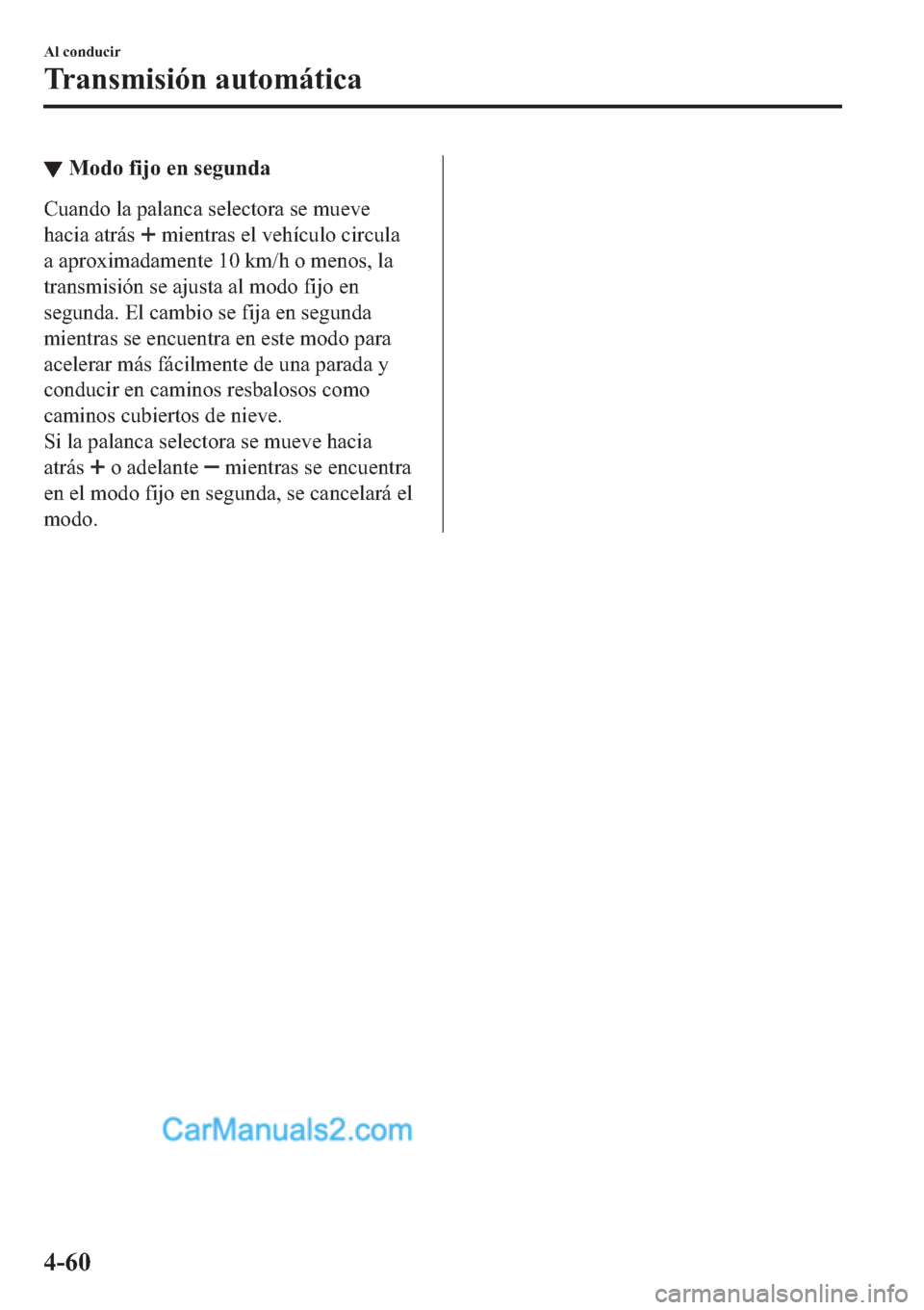 MAZDA MODEL 2 2019  Manual del propietario (in Spanish) ▼�0�R�G�R��I�L�M�R��H�Q��V�H�J�X�Q�G�D
�&�X�D�Q�G�R��O�D��S�D�O�D�Q�F�D��V�H�O�H�F�W�R�U�D��V�H��P�X�H�Y�H
�K�D�F�L�D��D�W�U�i�V�
��P�L�H�Q�W�U�D�V��H�O��Y�H�K�t�F�X�O�R��F�L�U�F�X�O�D