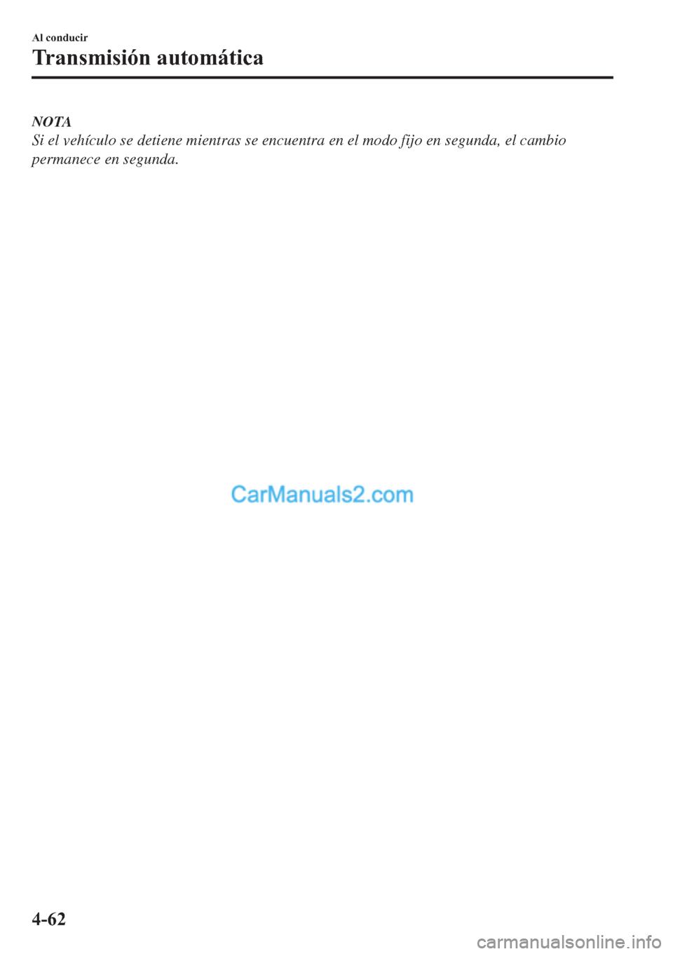 MAZDA MODEL 2 2019  Manual del propietario (in Spanish) NOTA
Si el vehículo se detiene mientras se encuentra en el modo fijo en segunda, el cambio
permanece en segunda.
�$�O��F�R�Q�G�X�F�L�U
�7�U�D�Q�V�P�L�V�L�y�Q��D�X�W�R�P�i�W�L�F�D
����  
