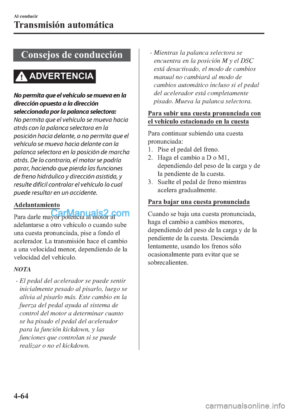 MAZDA MODEL 2 2019  Manual del propietario (in Spanish) �&�R�Q�V�H�M�R�V��G�H��F�R�Q�G�X�F�F�L�y�Q
�$��9�(�5�7�(�1�&�,�$
No permita que el vehículo se mueva en la
dirección opuesta a la dirección
seleccionada por la palanca selectora:
No permita que 
