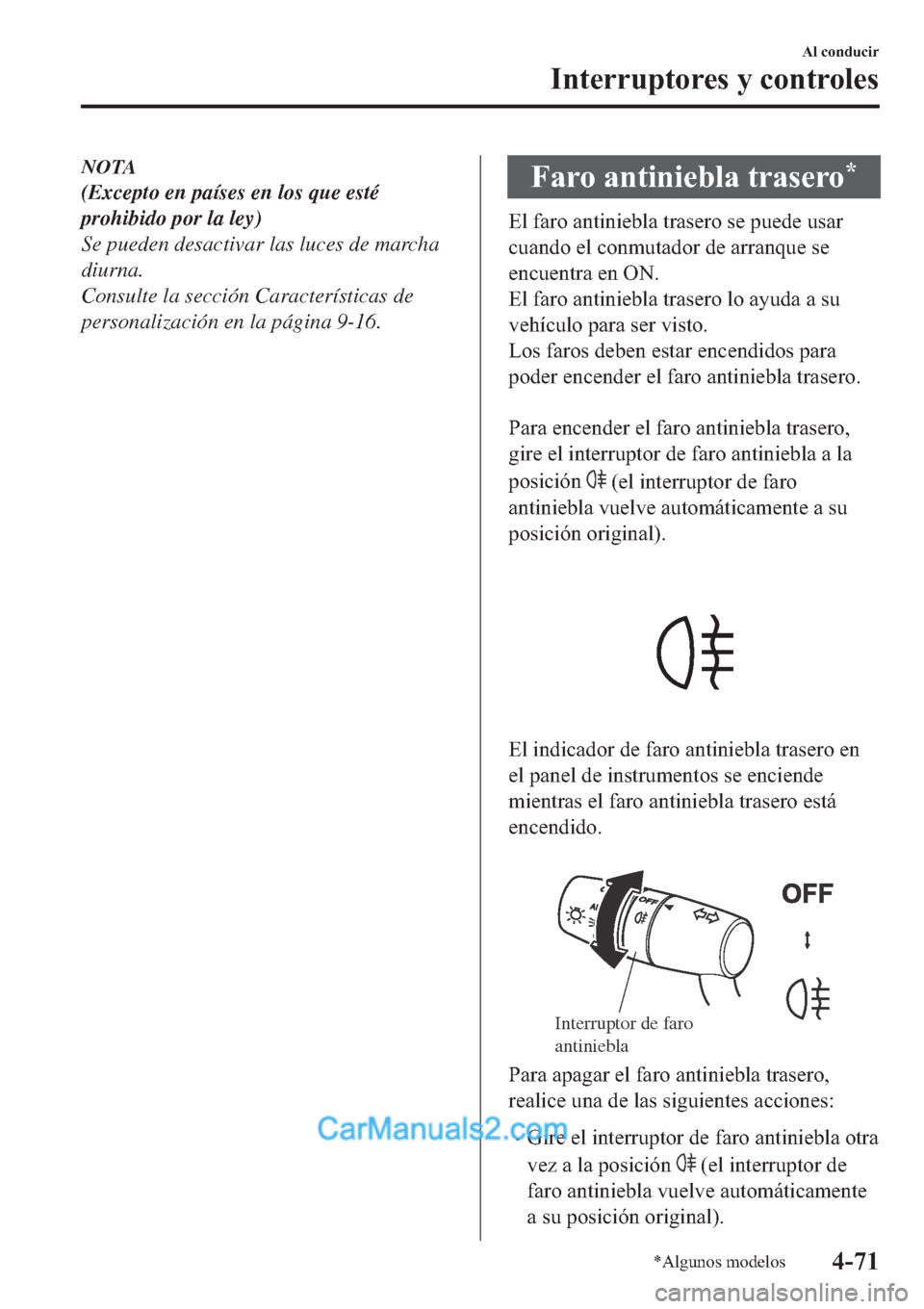 MAZDA MODEL 2 2019  Manual del propietario (in Spanish) NOTA
(Excepto en países en los que esté
prohibido por la ley)
Se pueden desactivar las luces de marcha
diurna.
Consulte la sección Características de
personalización en la página 9-16.�)�D�U�R�