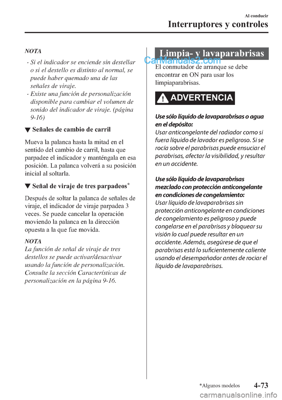 MAZDA MODEL 2 2019  Manual del propietario (in Spanish) NOTA
�xSi el indicador se enciende sin destellar
o si el destello es distinto al normal, se
puede haber quemado una de las
señales de viraje.
�xExiste una función de personalización
disponible para