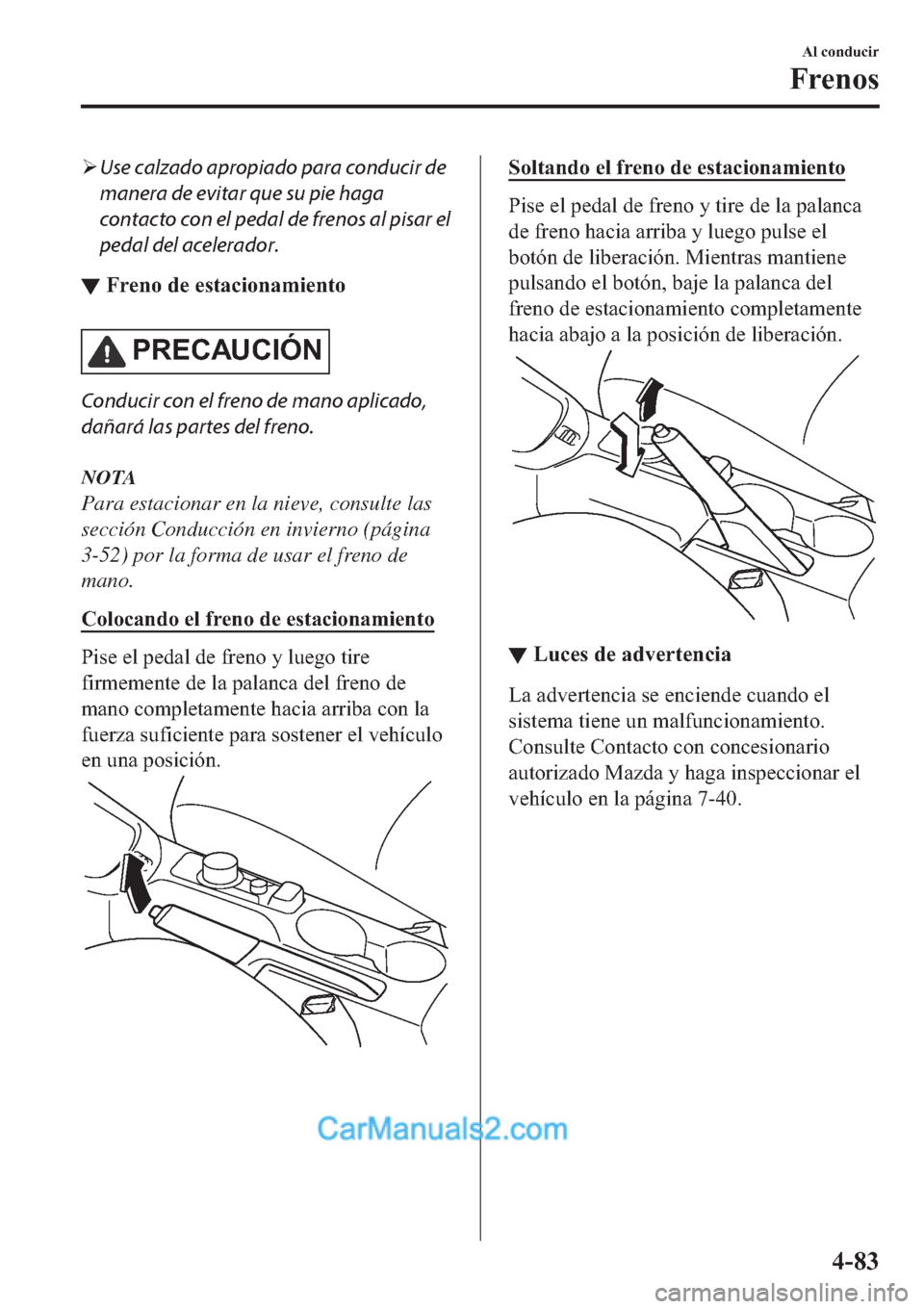 MAZDA MODEL 2 2019  Manual del propietario (in Spanish) �¾Use calzado apropiado para conducir de
manera de evitar que su pie haga
contacto con el pedal de frenos al pisar el
pedal del acelerador.
▼�)�U�H�Q�R��G�H��H�V�W�D�F�L�R�Q�D�P�L�H�Q�W�R
�3�5�(�