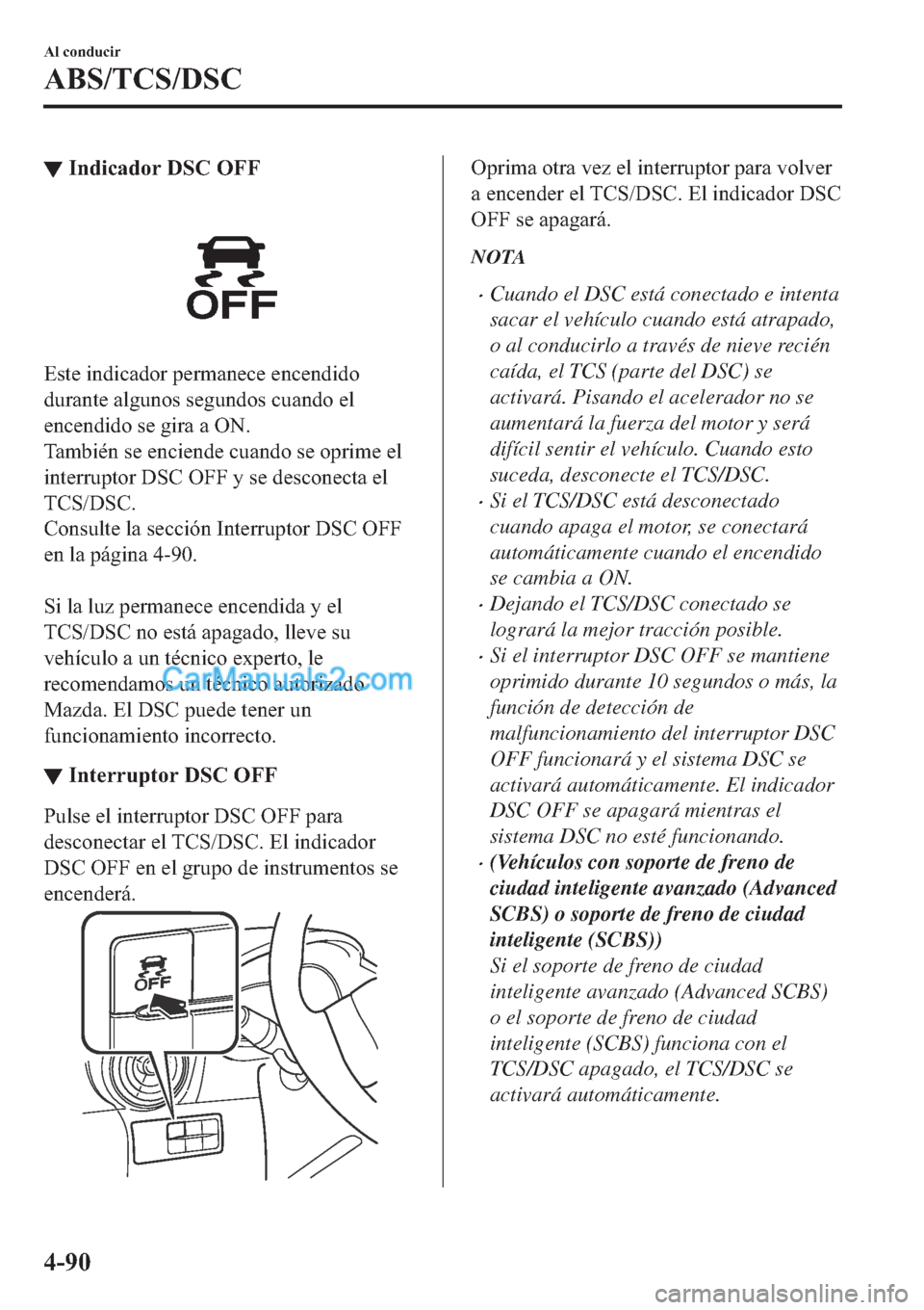 MAZDA MODEL 2 2019  Manual del propietario (in Spanish) ▼�,�Q�G�L�F�D�G�R�U���6�&��2�)�)
�(�V�W�H��L�Q�G�L�F�D�G�R�U��S�H�U�P�D�Q�H�F�H��H�Q�F�H�Q�G�L�G�R
�G�X�U�D�Q�W�H��D�O�J�X�Q�R�V��V�H�J�X�Q�G�R�V��F�X�D�Q�G�R��H�O
�H�Q�F�H�Q�G�L�G�R��V�H