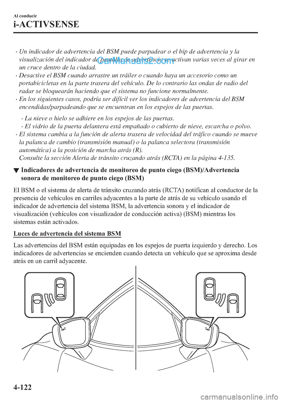 MAZDA MODEL 2 2019  Manual del propietario (in Spanish) �xUn indicador de advertencia del BSM puede parpadear o el bip de advertencia y la
visualización del indicador de pantalla de advertencia se activan varias veces al girar en
un cruce dentro de la ciu